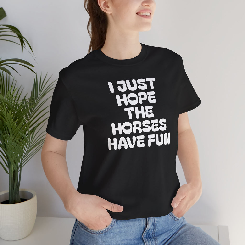 Horse Lover Tee — "I Just Hope The Horses Have Fun" Graphic T-Shirt