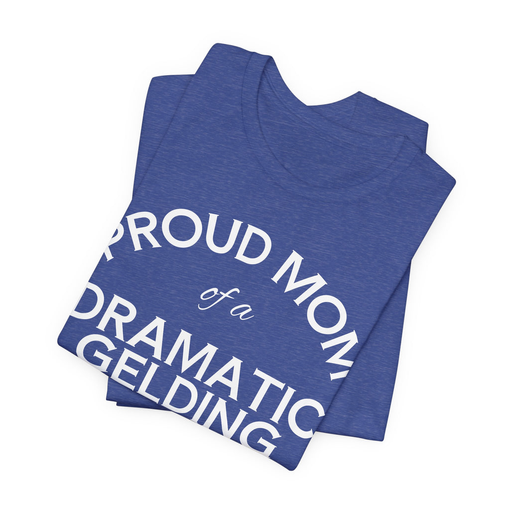 Proud Mom of a Dramatic Gelding T-Shirt