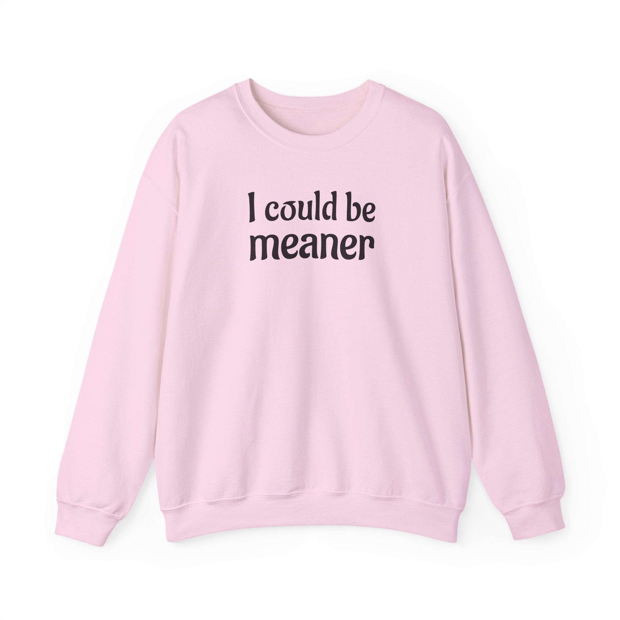 Crewneck Sweatshirt — “I Could Be Meaner” Funny Graphic Pullover