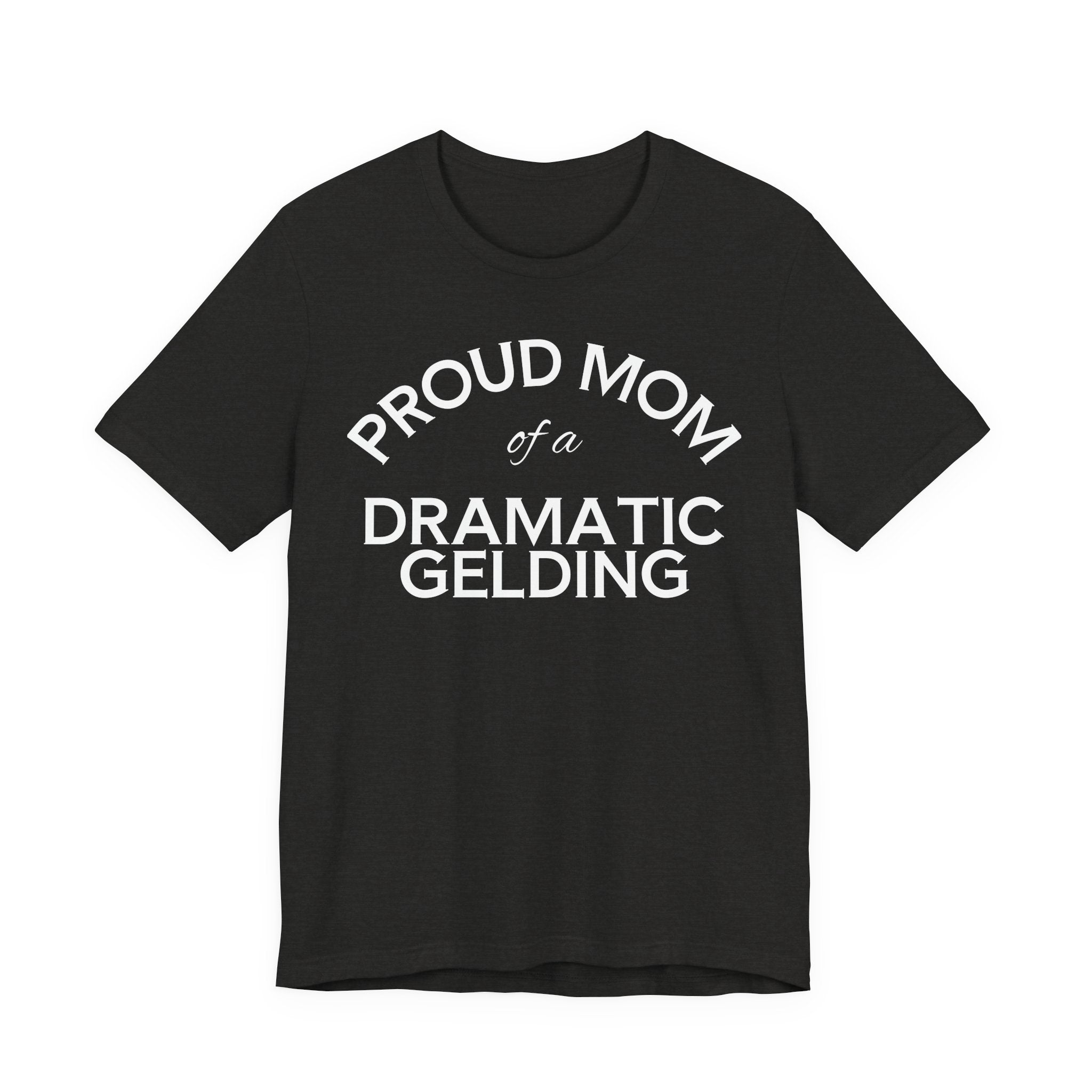 Proud Mom of a Dramatic Gelding T-Shirt