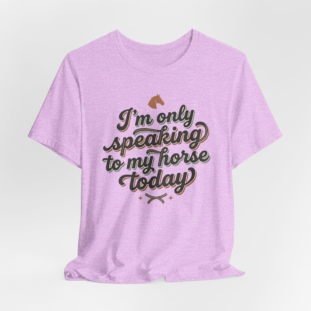 Horse Lover Tee — "I’m Only Speaking to My Horse Today" Short Sleeve Shirt