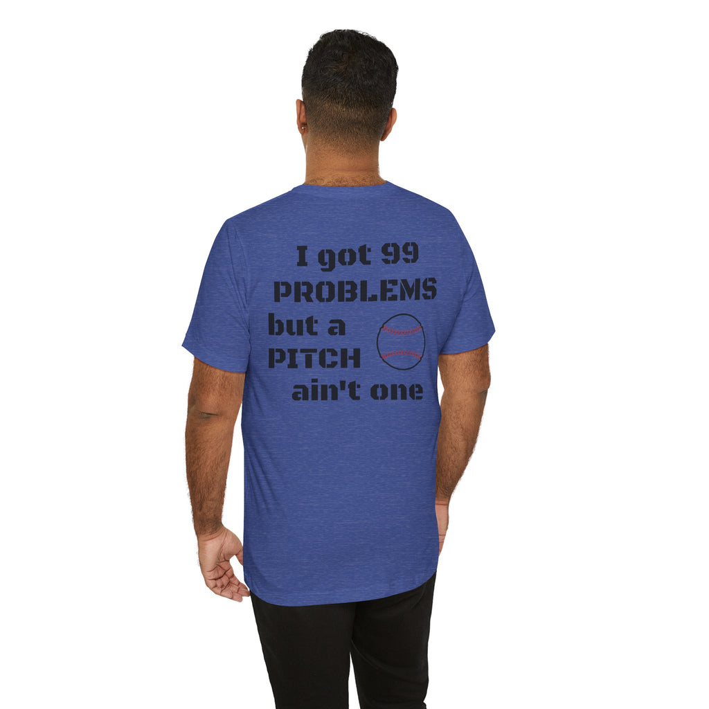I Got 99 Problems But A Pitch Ain't One T-Shirt | Baseball Tee