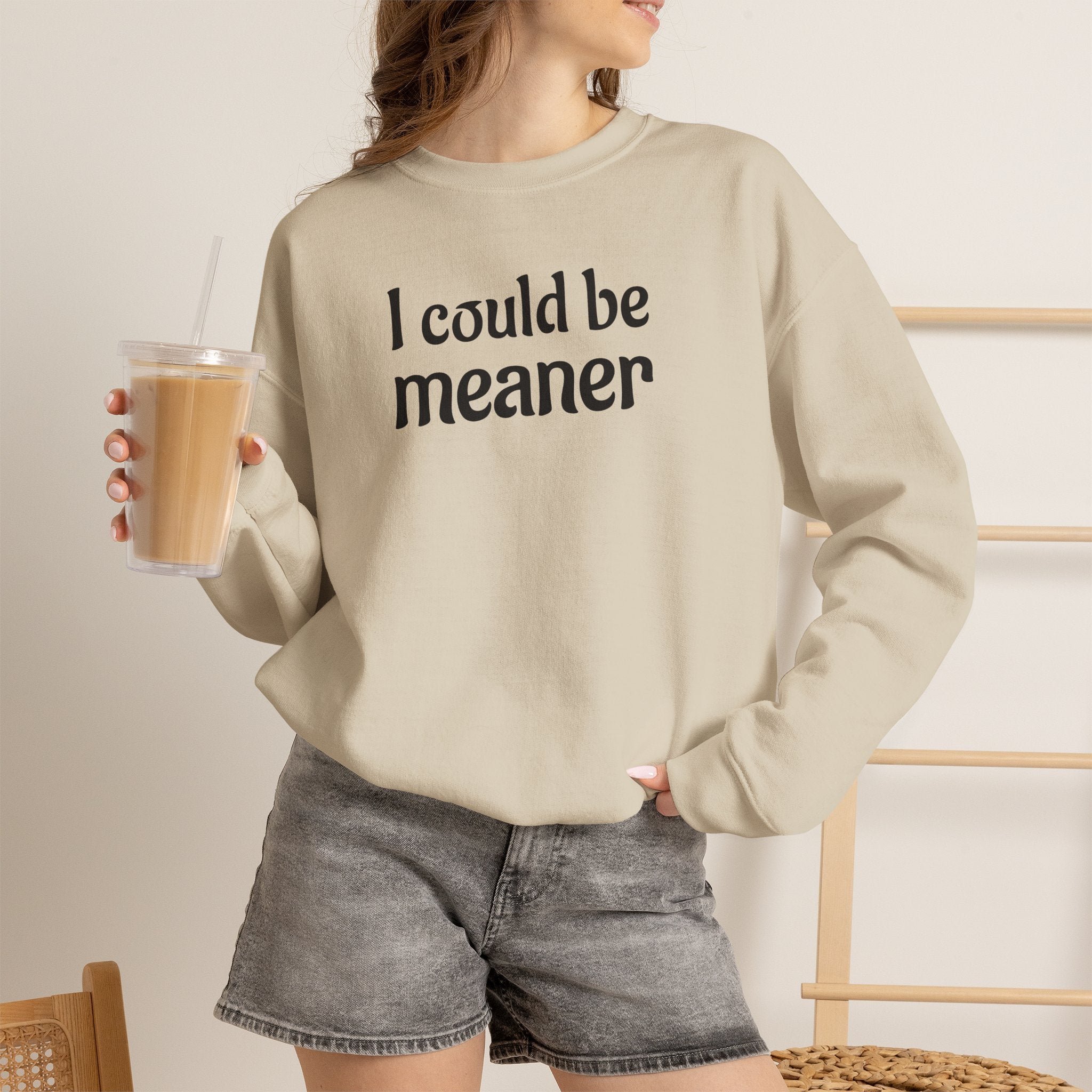 Crewneck Sweatshirt — “I Could Be Meaner” Funny Graphic Pullover