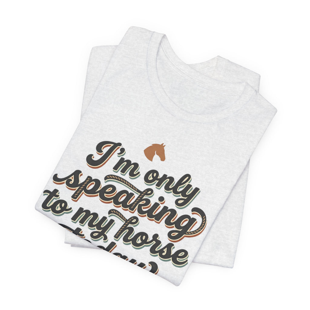 Horse Lover Tee — "I’m Only Speaking to My Horse Today" Short Sleeve Shirt