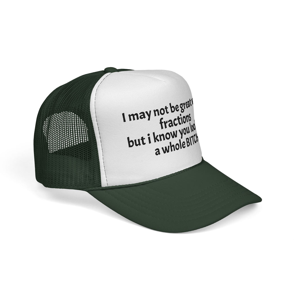 I may not be great with fractions but I know you look like a whole BITCH Trucker Cap