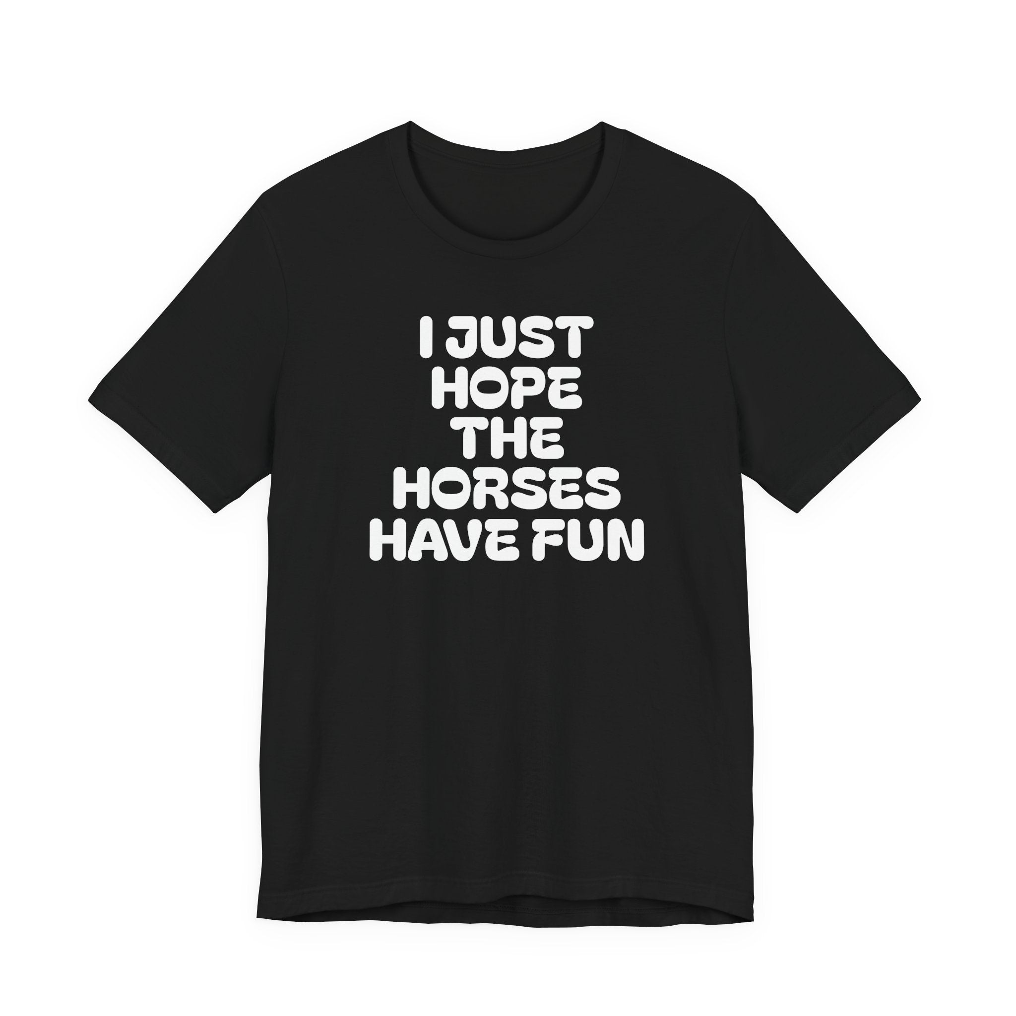 Horse Lover Tee — "I Just Hope The Horses Have Fun" Graphic T-Shirt