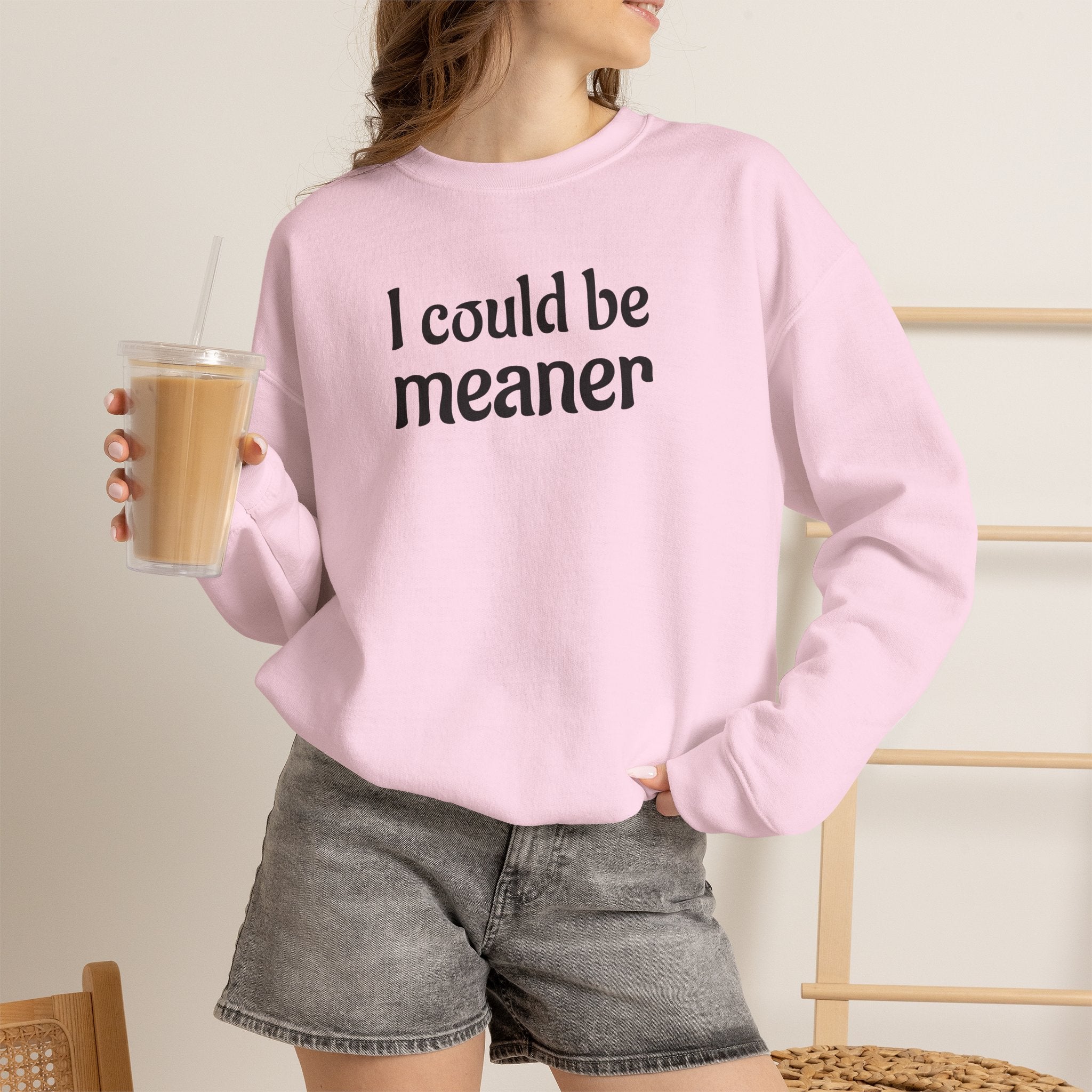 Crewneck Sweatshirt — “I Could Be Meaner” Funny Graphic Pullover