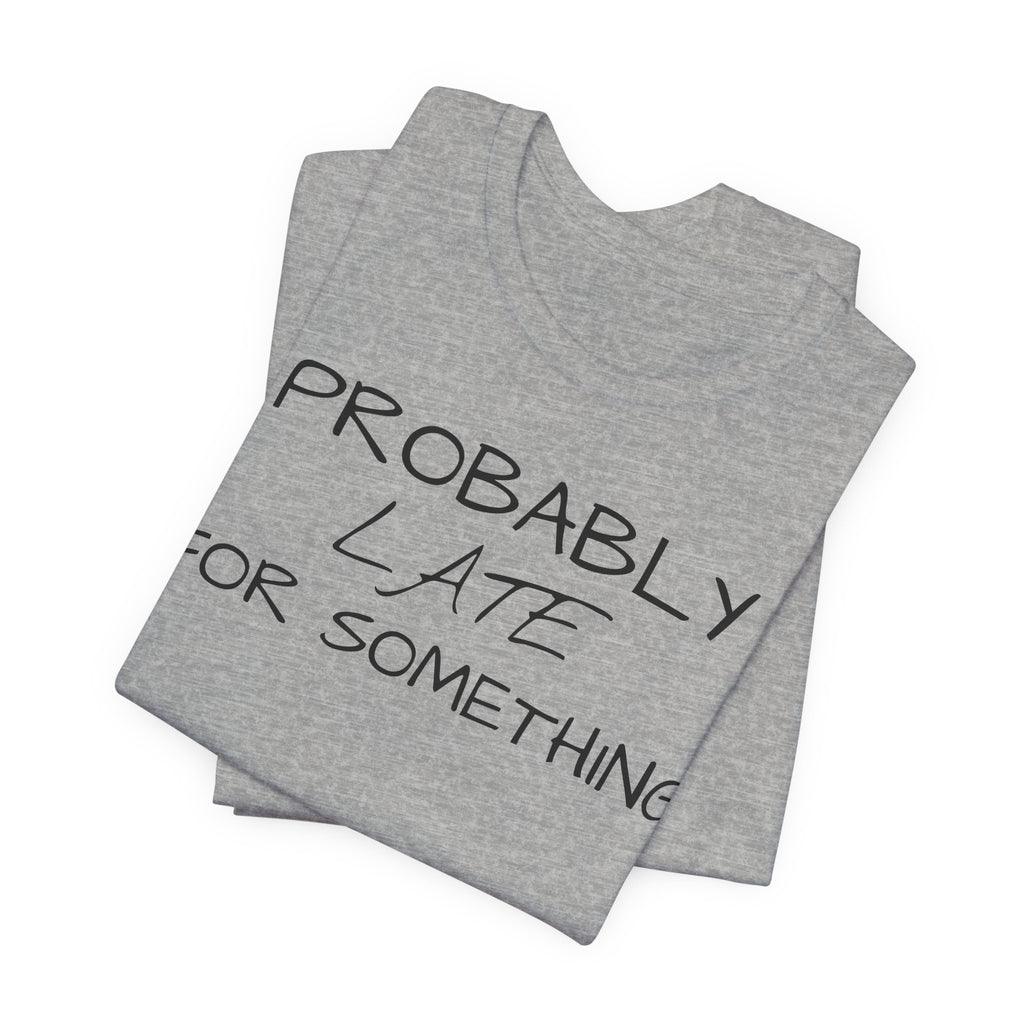 Probably Late Tee — Funny Graphic T-Shirt
