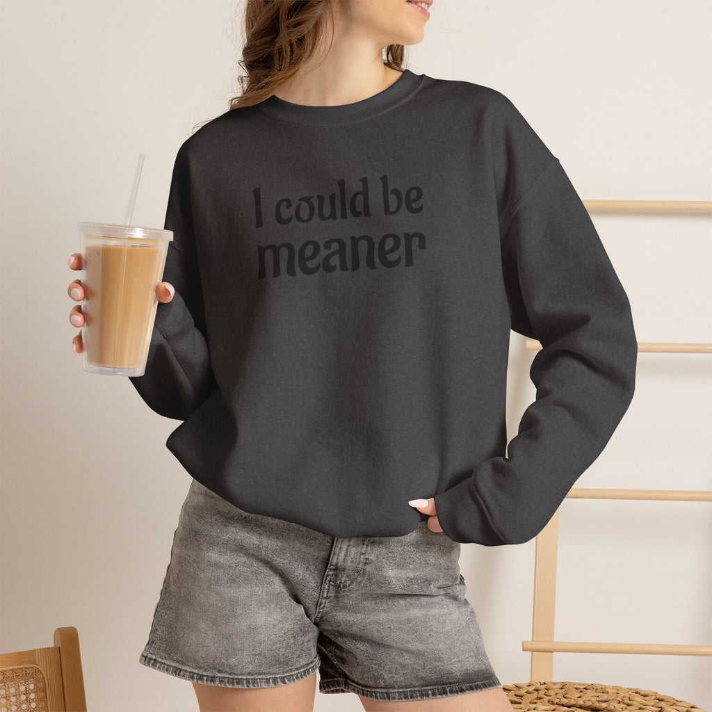 Crewneck Sweatshirt — “I Could Be Meaner” Funny Graphic Pullover