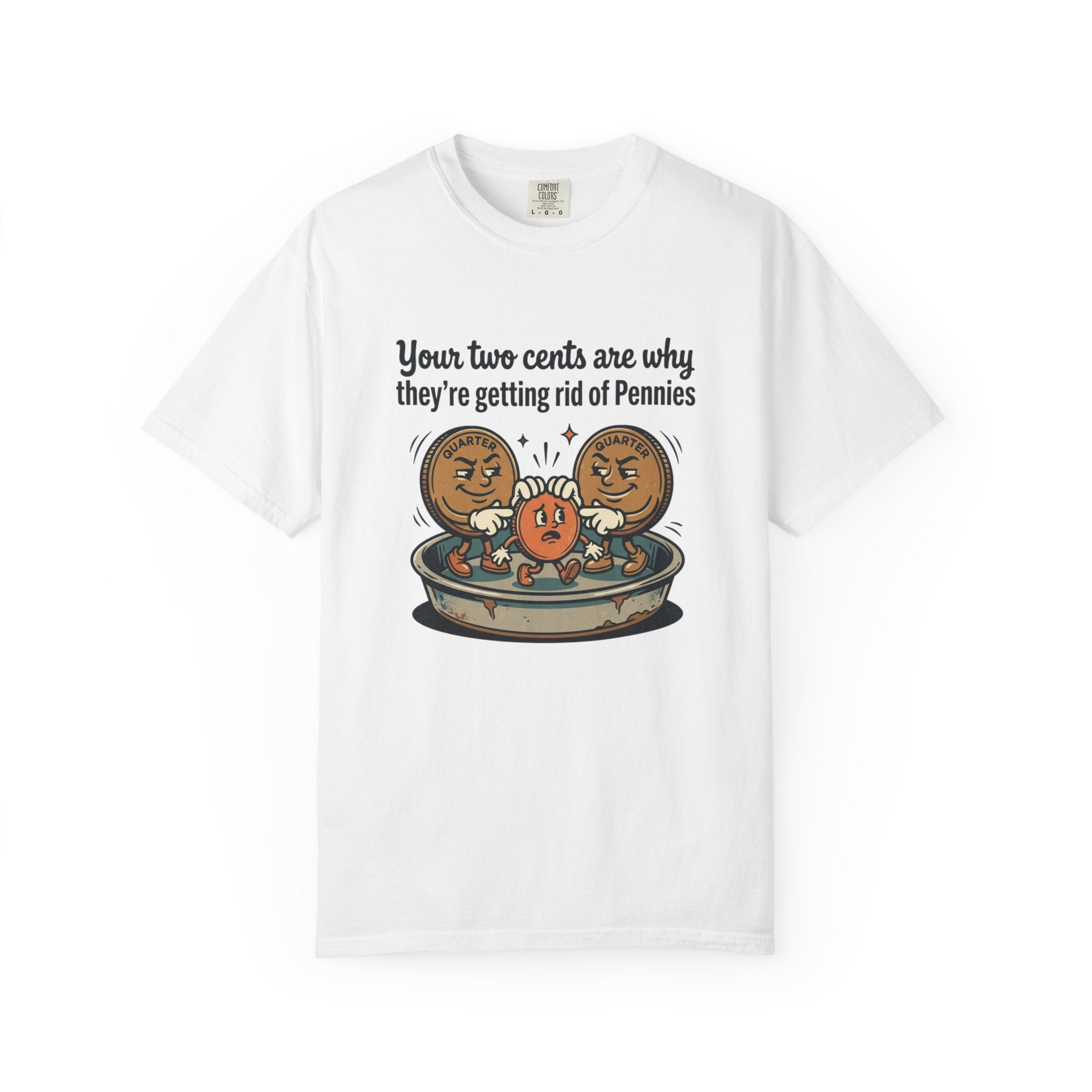 T-Shirt — Funny 'Your Two Cents Are Why They're Getting Rid of Pennies' Cartoon Design