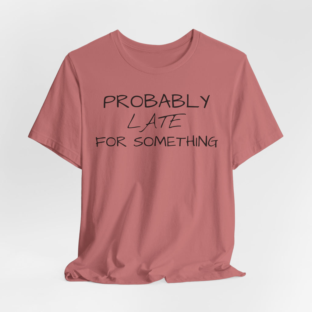 Probably Late Tee — Funny Graphic T-Shirt