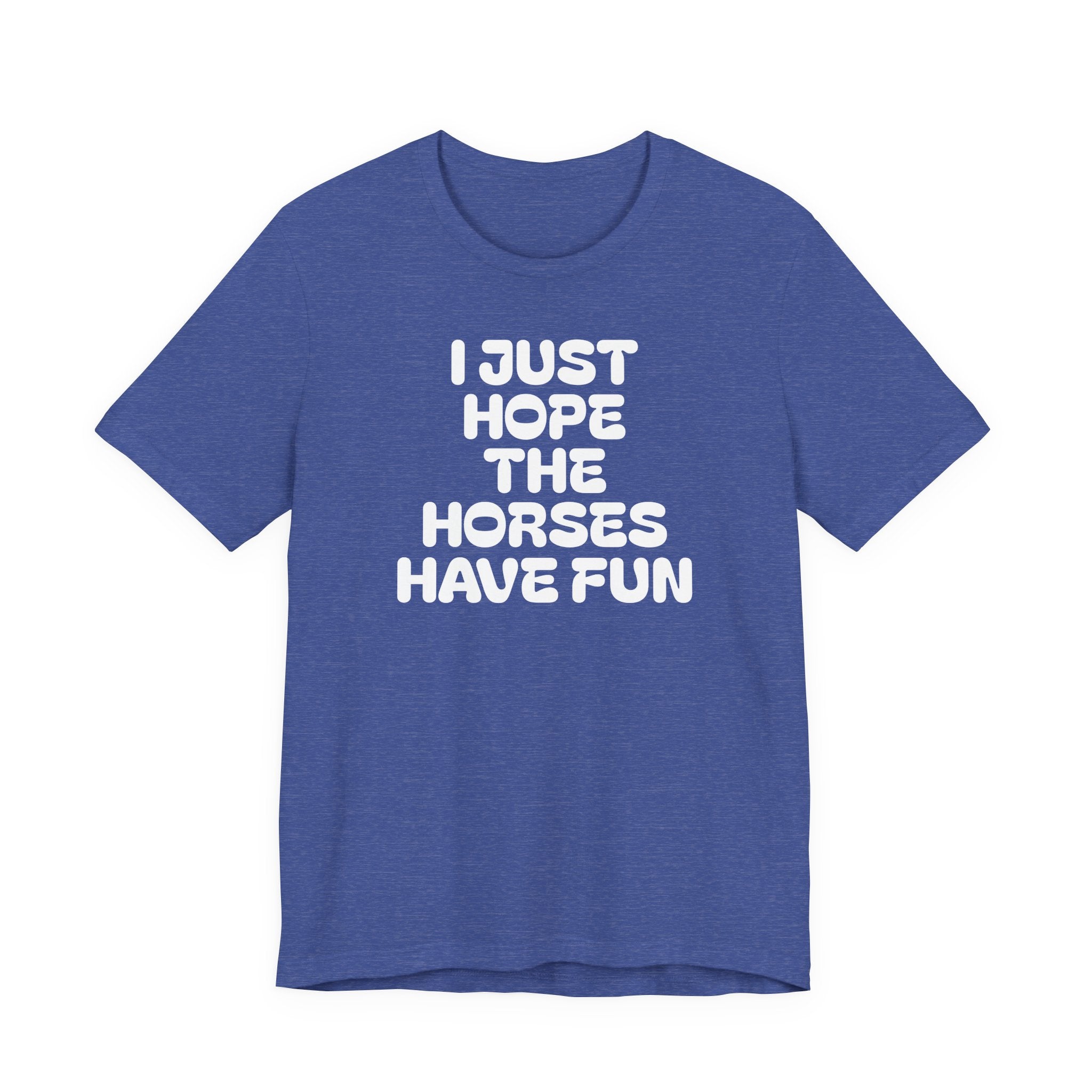 Horse Lover Tee — "I Just Hope The Horses Have Fun" Graphic T-Shirt