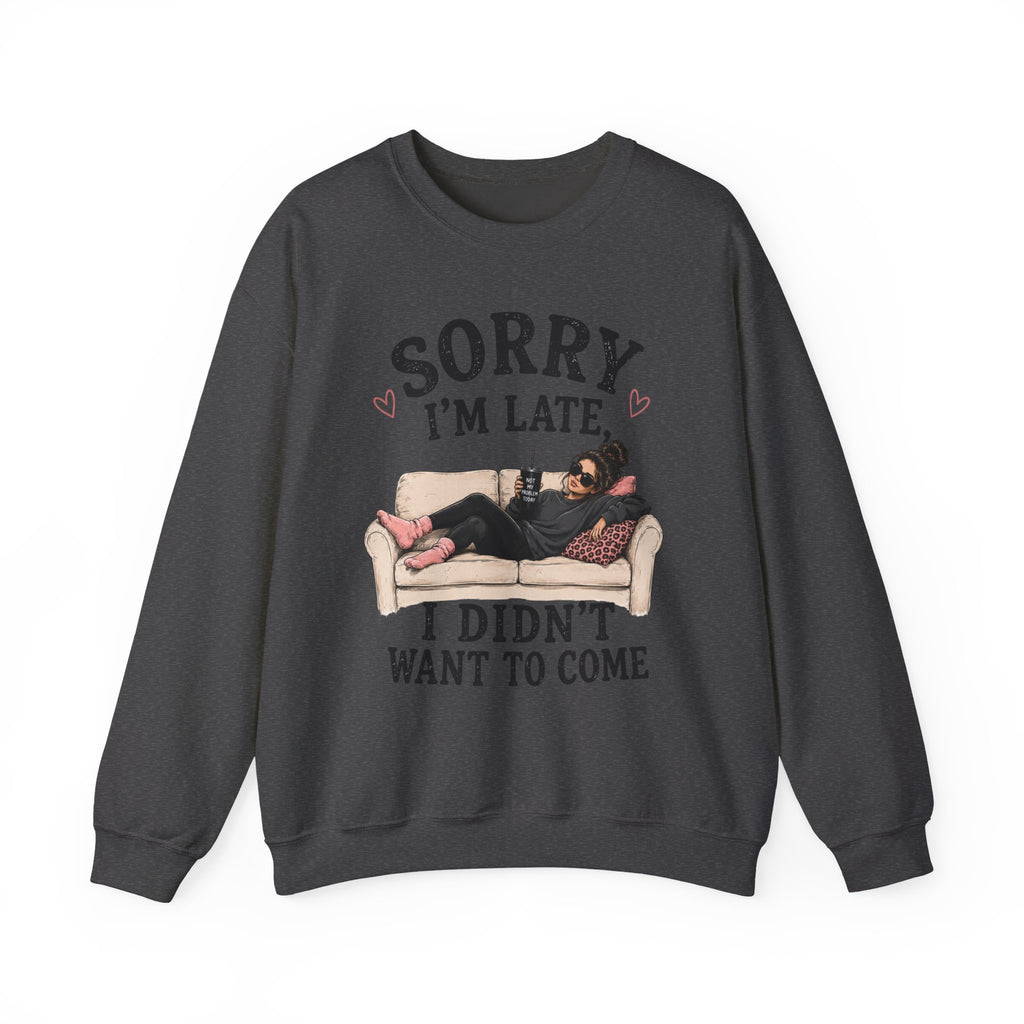Crewneck Sweatshirt — "Sorry I'm Late, I Didn't Want To Come" Lounge Graphic