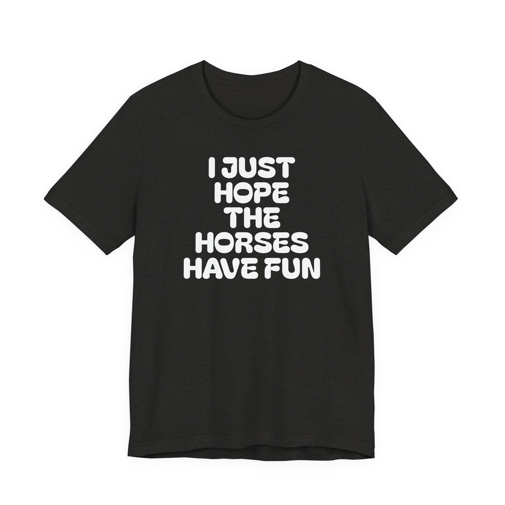 Horse Lover Tee — "I Just Hope The Horses Have Fun" Graphic T-Shirt