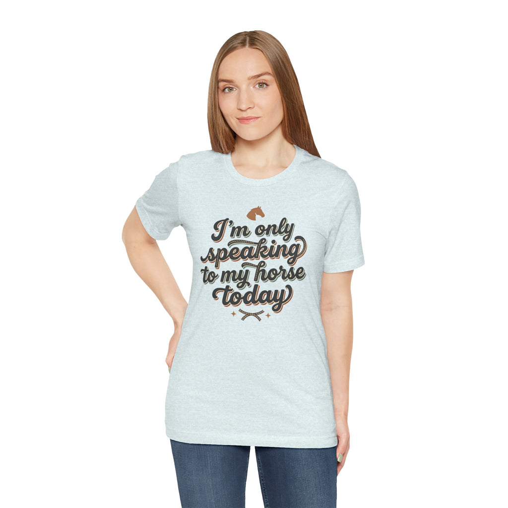 Horse Lover Tee — "I’m Only Speaking to My Horse Today" Short Sleeve Shirt