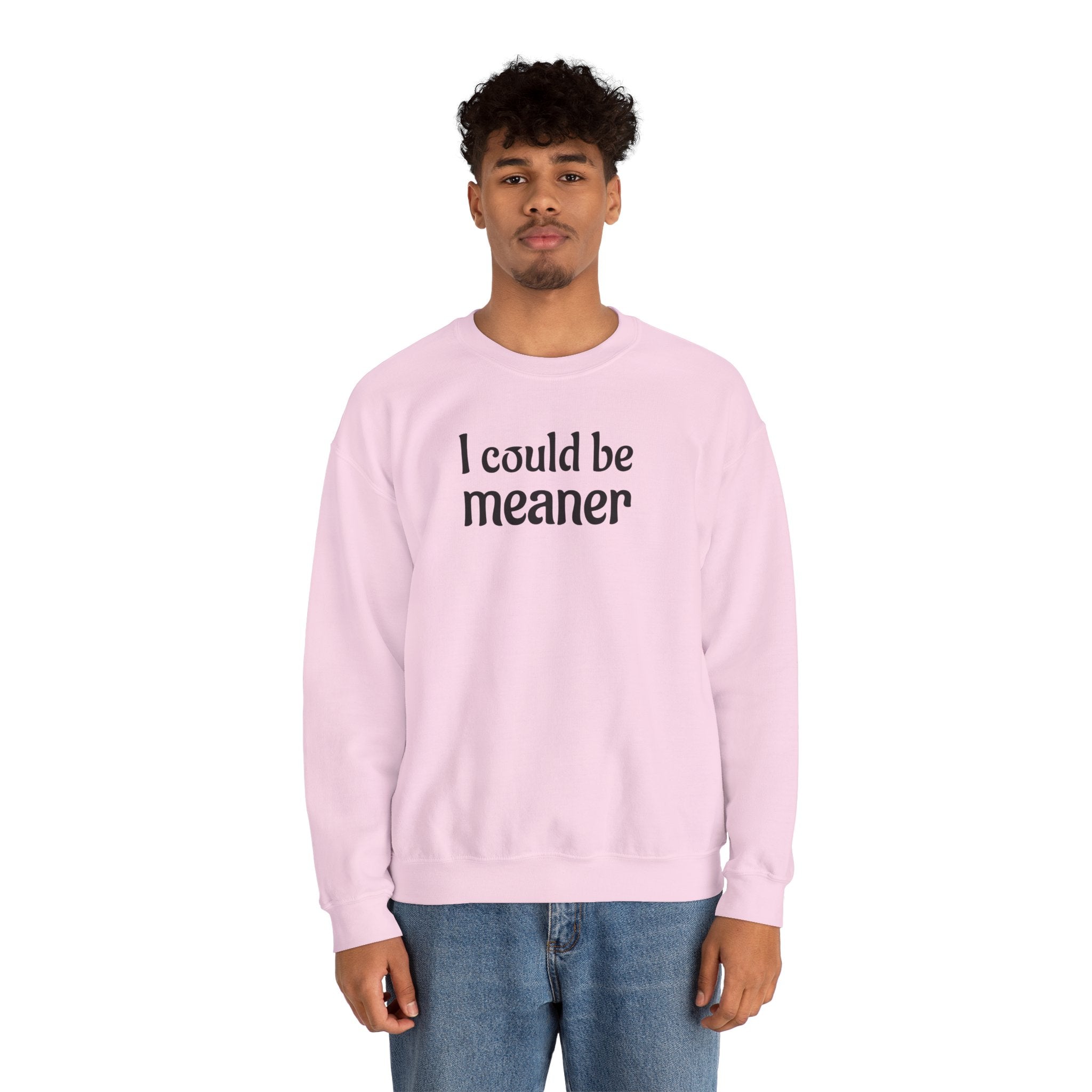 Crewneck Sweatshirt — “I Could Be Meaner” Funny Graphic Pullover
