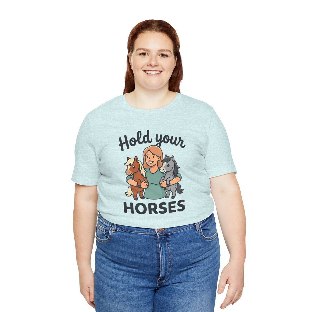 Hold Your Horses T-Shirt — Funny Horse Lover Tee