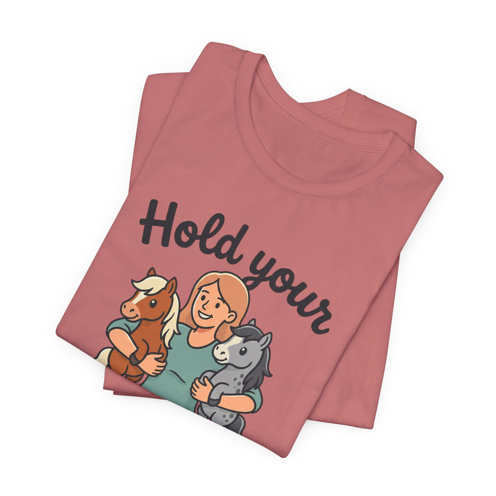 Hold Your Horses T-Shirt — Funny Horse Lover Tee