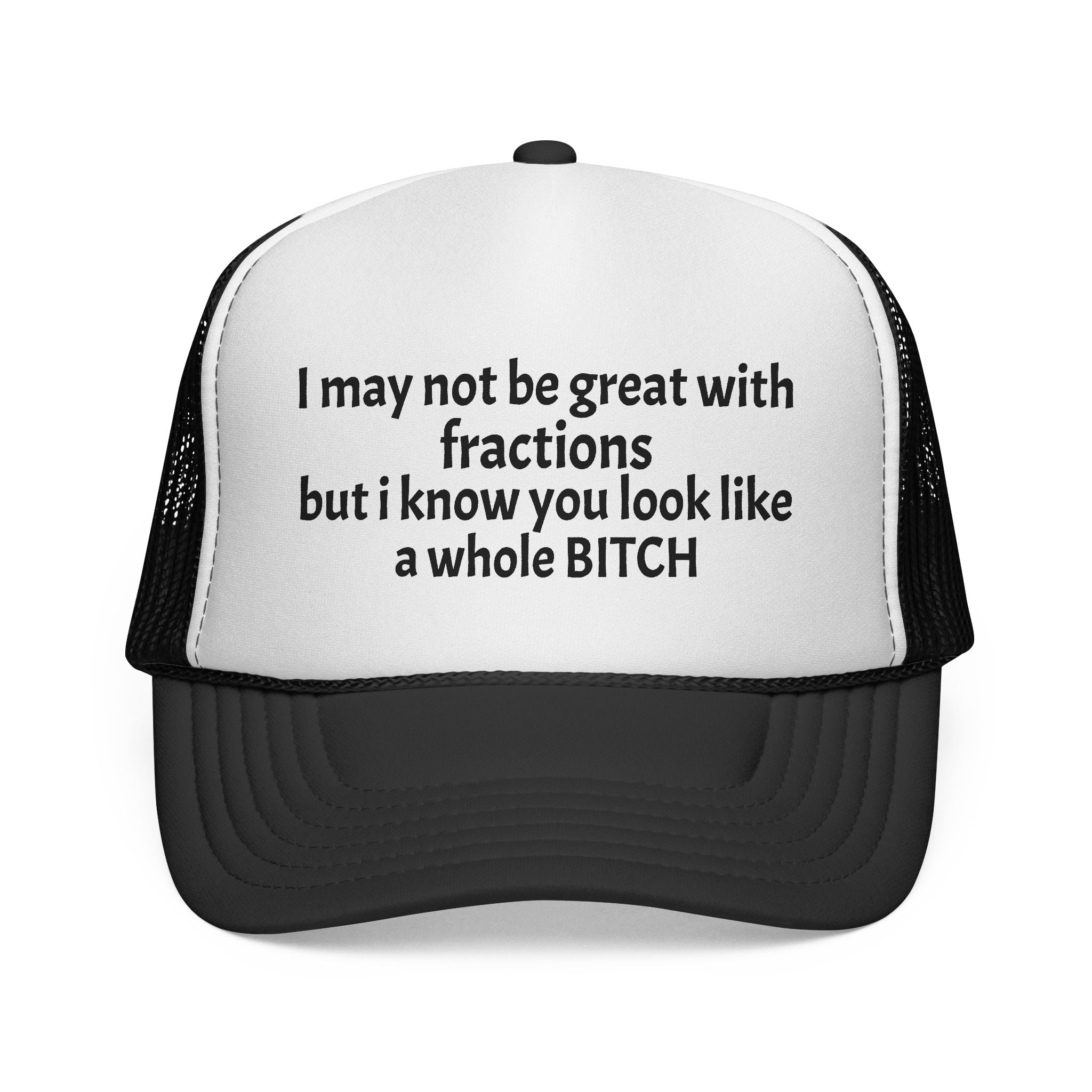 I may not be great with fractions but I know you look like a whole BITCH Trucker Cap