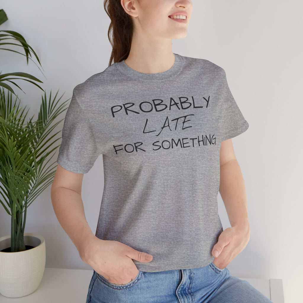 Probably Late Tee — Funny Graphic T-Shirt