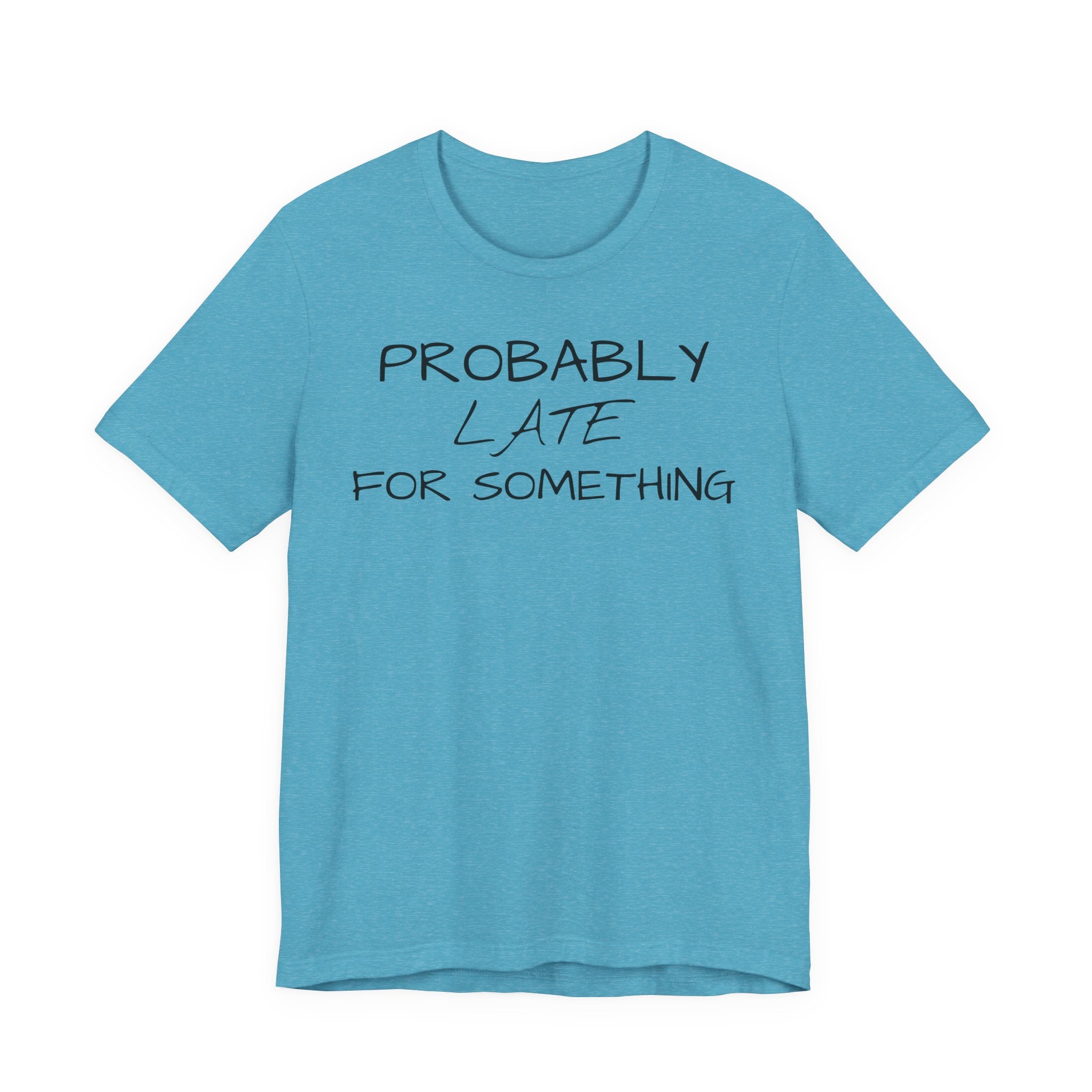 Probably Late Tee — Funny Graphic T-Shirt