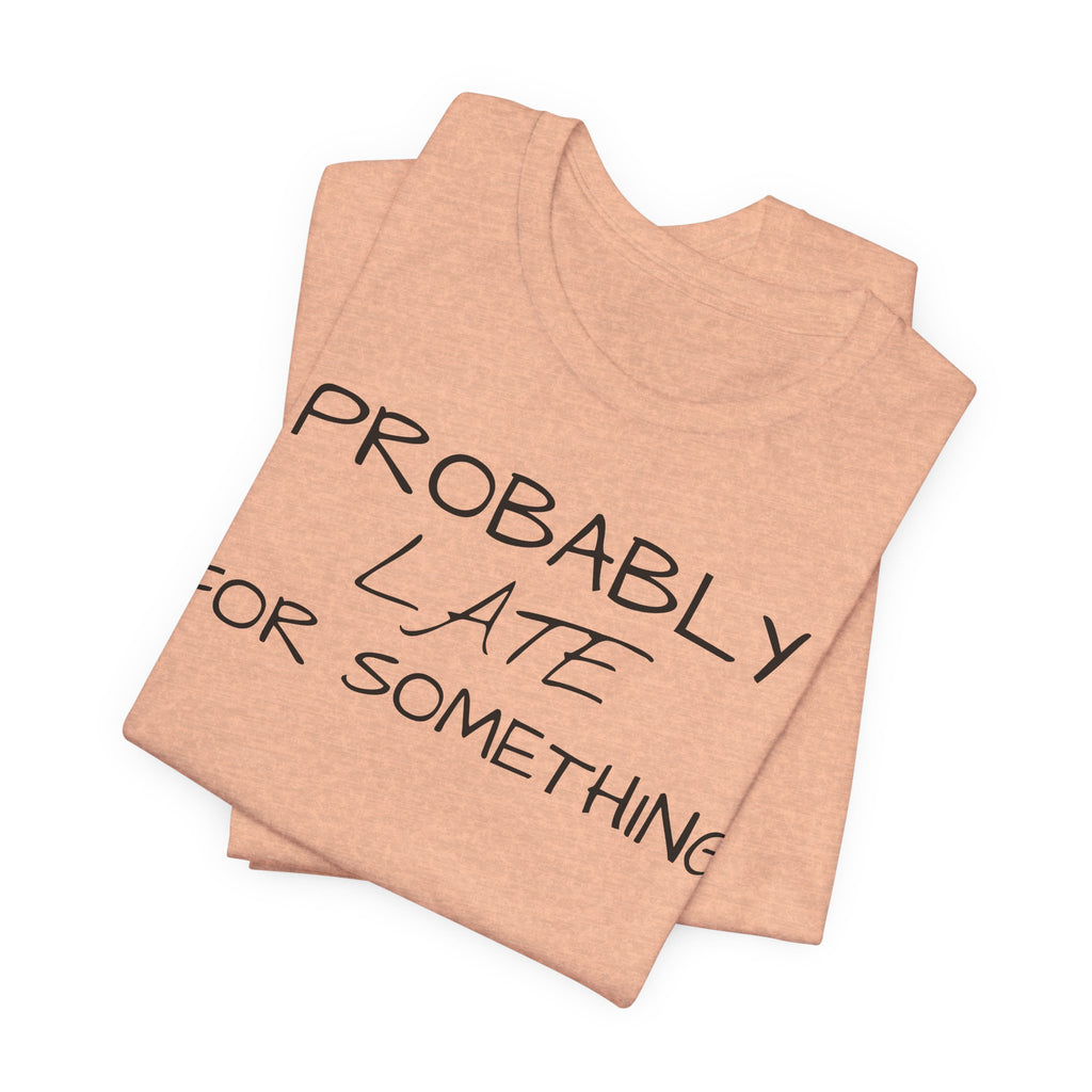 Probably Late Tee — Funny Graphic T-Shirt