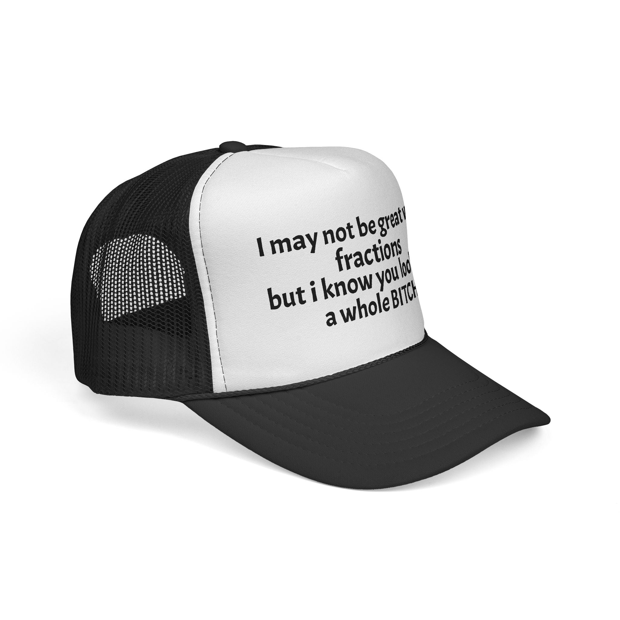 I may not be great with fractions but I know you look like a whole BITCH Trucker Cap