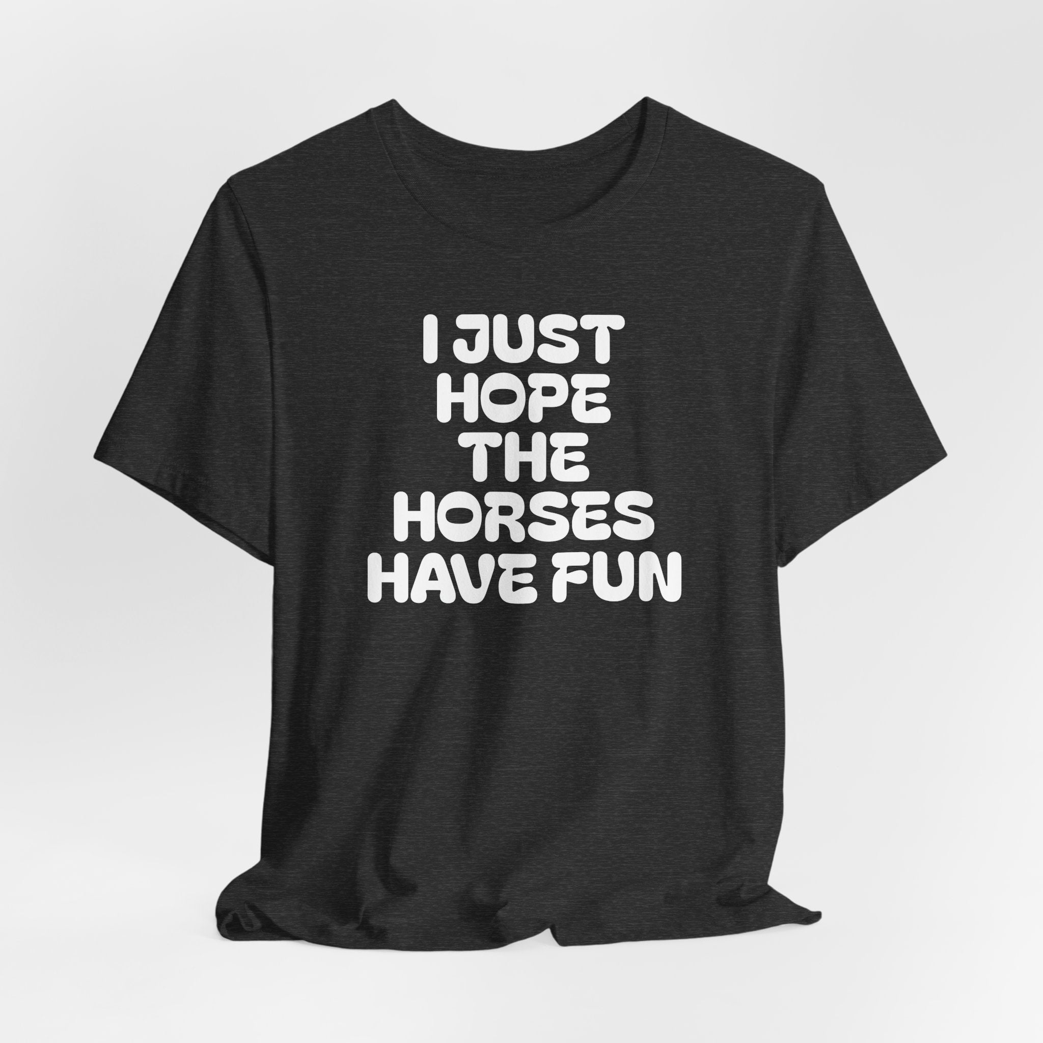 Horse Lover Tee — "I Just Hope The Horses Have Fun" Graphic T-Shirt