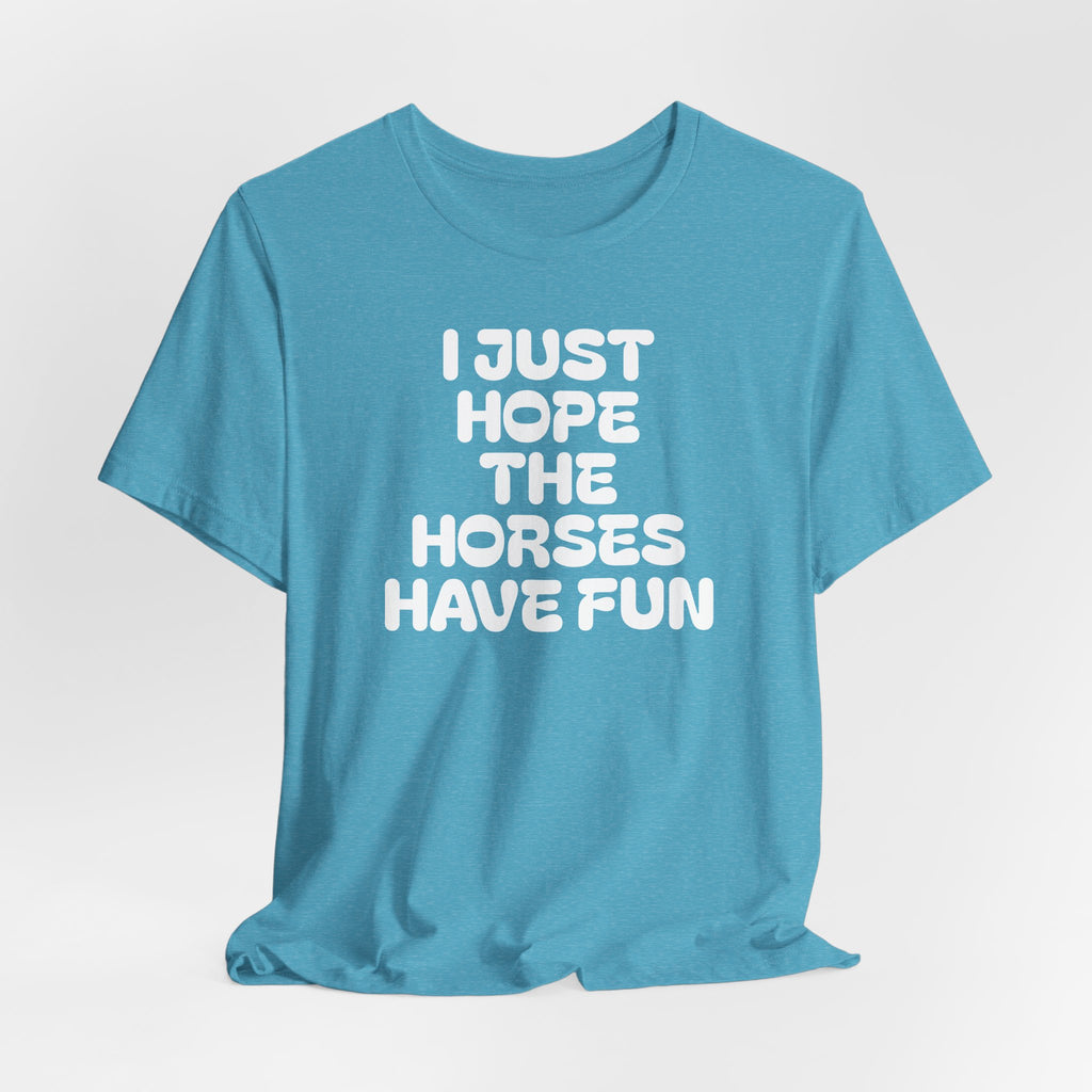 Horse Lover Tee — "I Just Hope The Horses Have Fun" Graphic T-Shirt