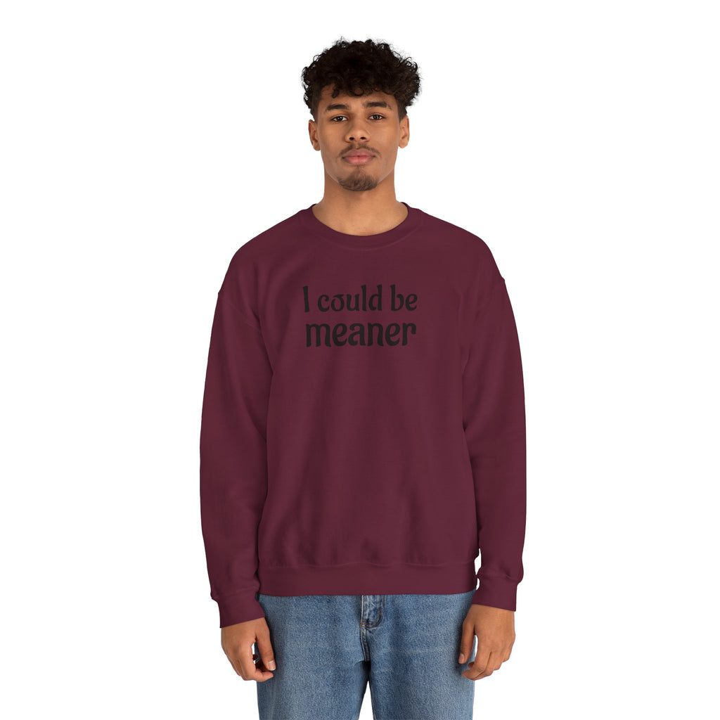 Crewneck Sweatshirt — “I Could Be Meaner” Funny Graphic Pullover