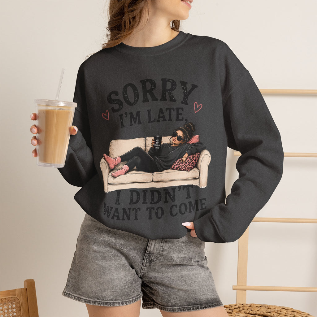 Crewneck Sweatshirt — "Sorry I'm Late, I Didn't Want To Come" Lounge Graphic