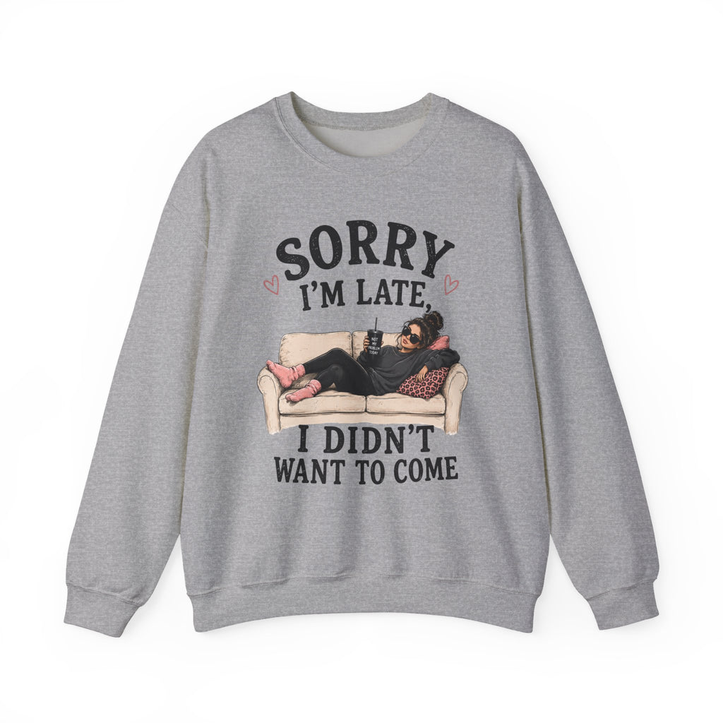 Crewneck Sweatshirt — "Sorry I'm Late, I Didn't Want To Come" Lounge Graphic