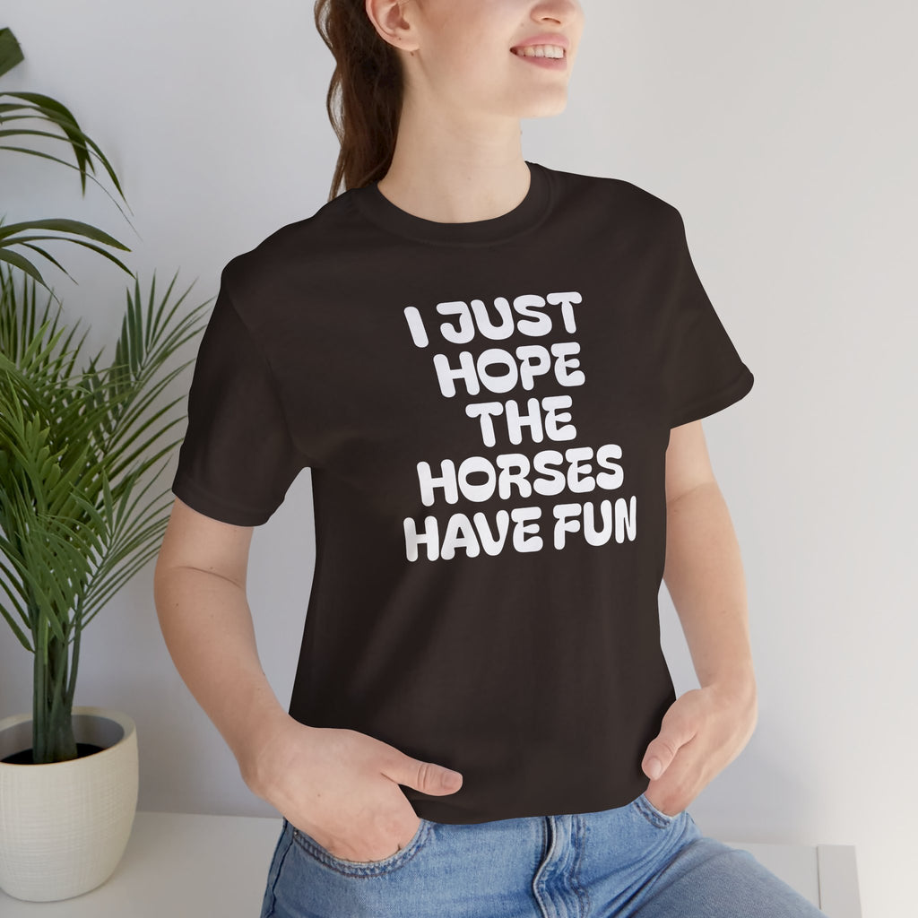 Horse Lover Tee — "I Just Hope The Horses Have Fun" Graphic T-Shirt
