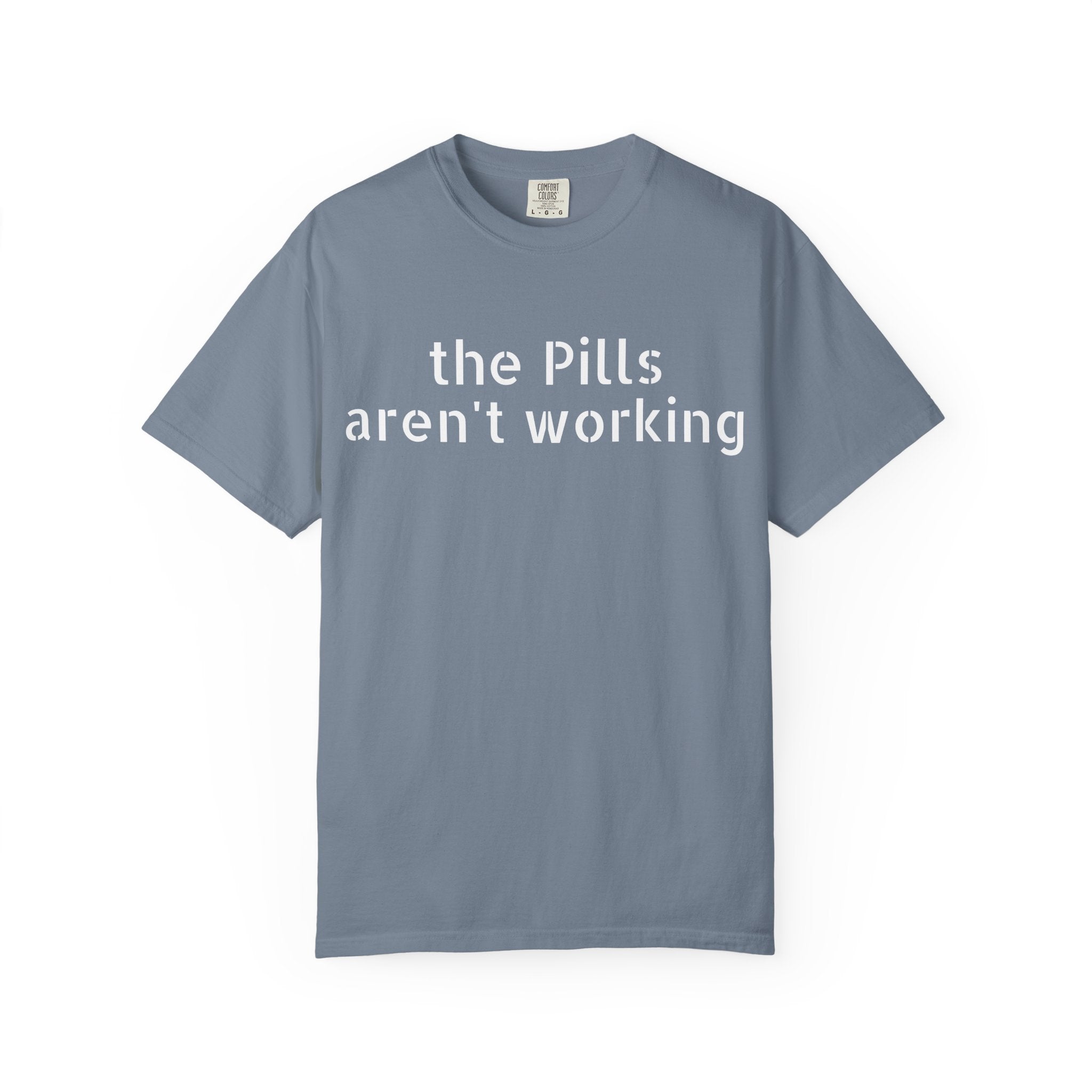 T-Shirt — “the pills aren't working” Statement Tee