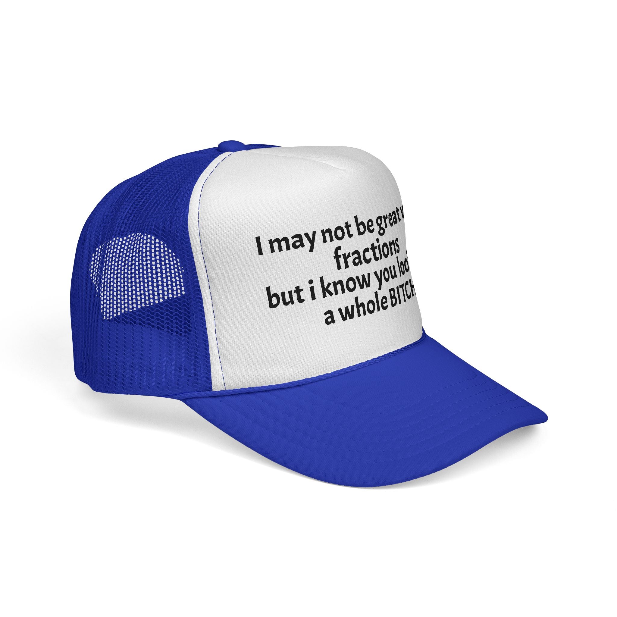 I may not be great with fractions but I know you look like a whole BITCH Trucker Cap