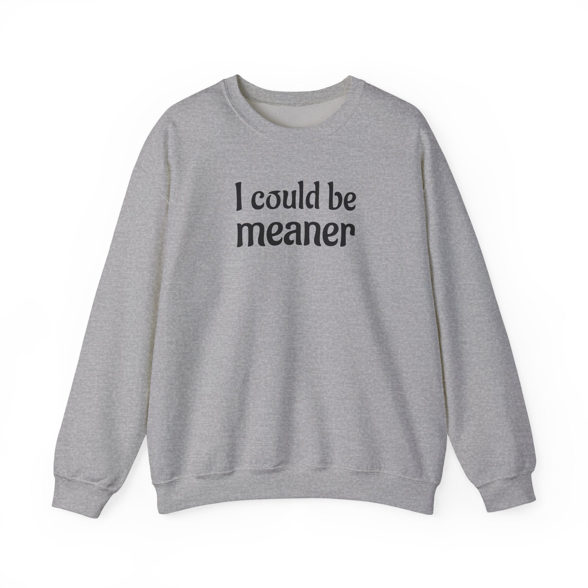 Crewneck Sweatshirt — “I Could Be Meaner” Funny Graphic Pullover