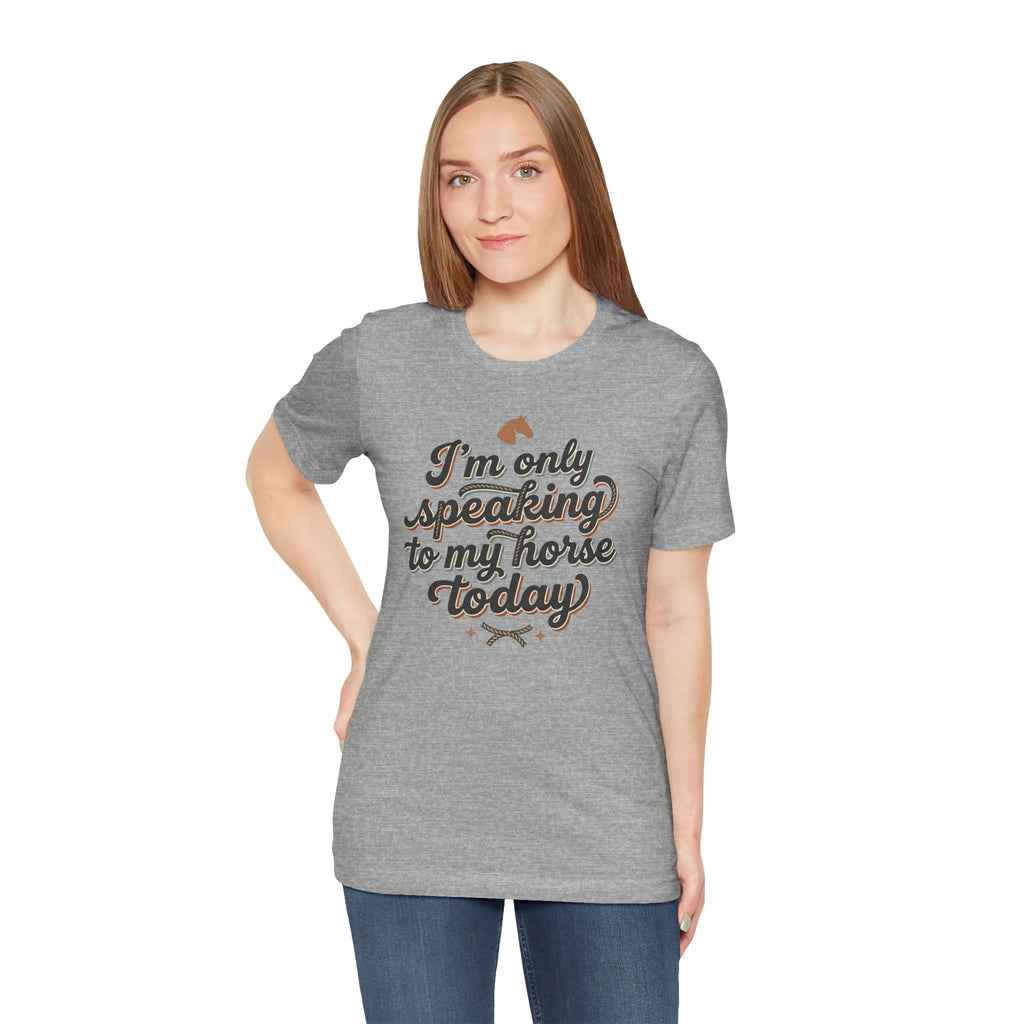 Horse Lover Tee — "I’m Only Speaking to My Horse Today" Short Sleeve Shirt