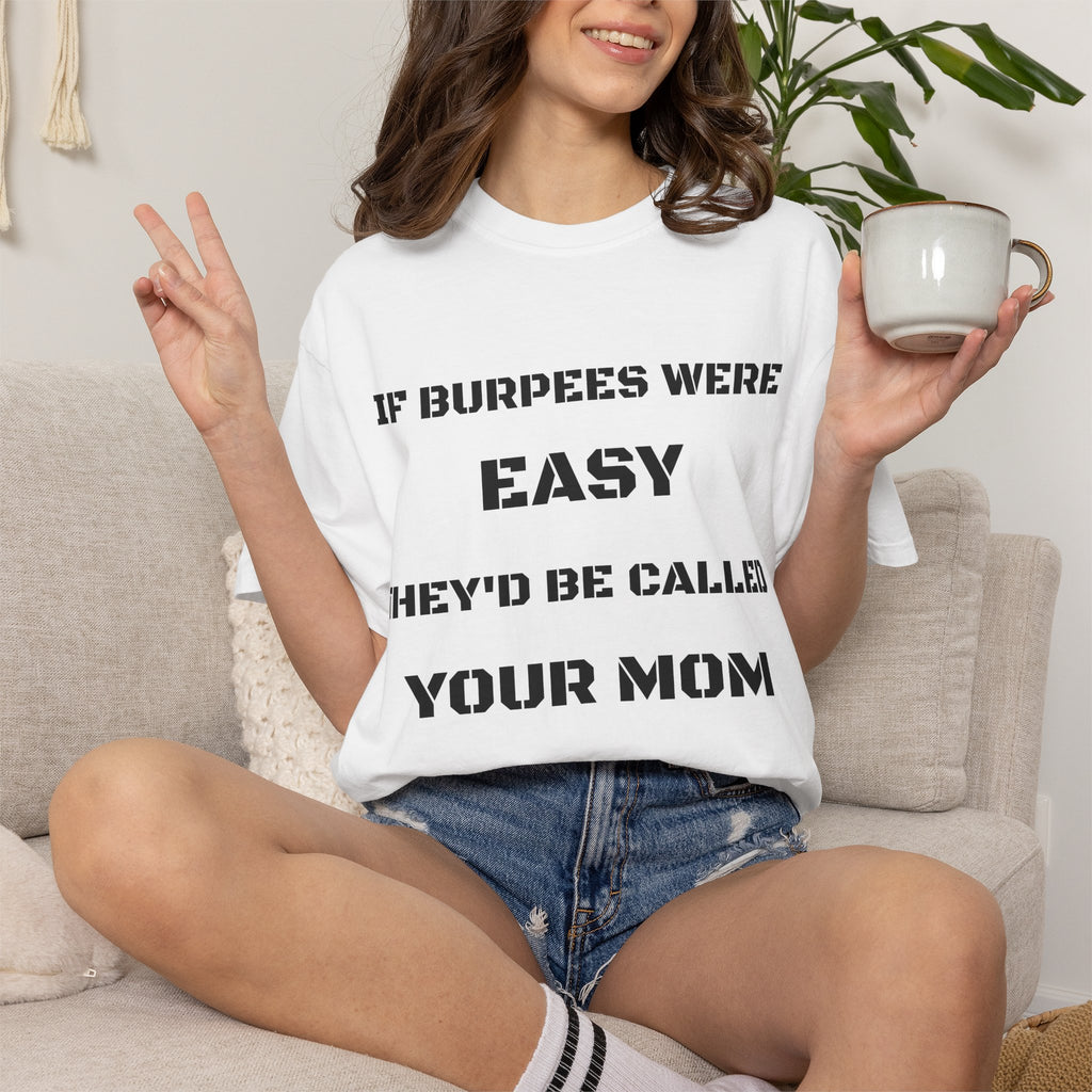 If Burpees Were Easy They'd Be Called Your Mom T-Shirt | Fitness Workout Tee