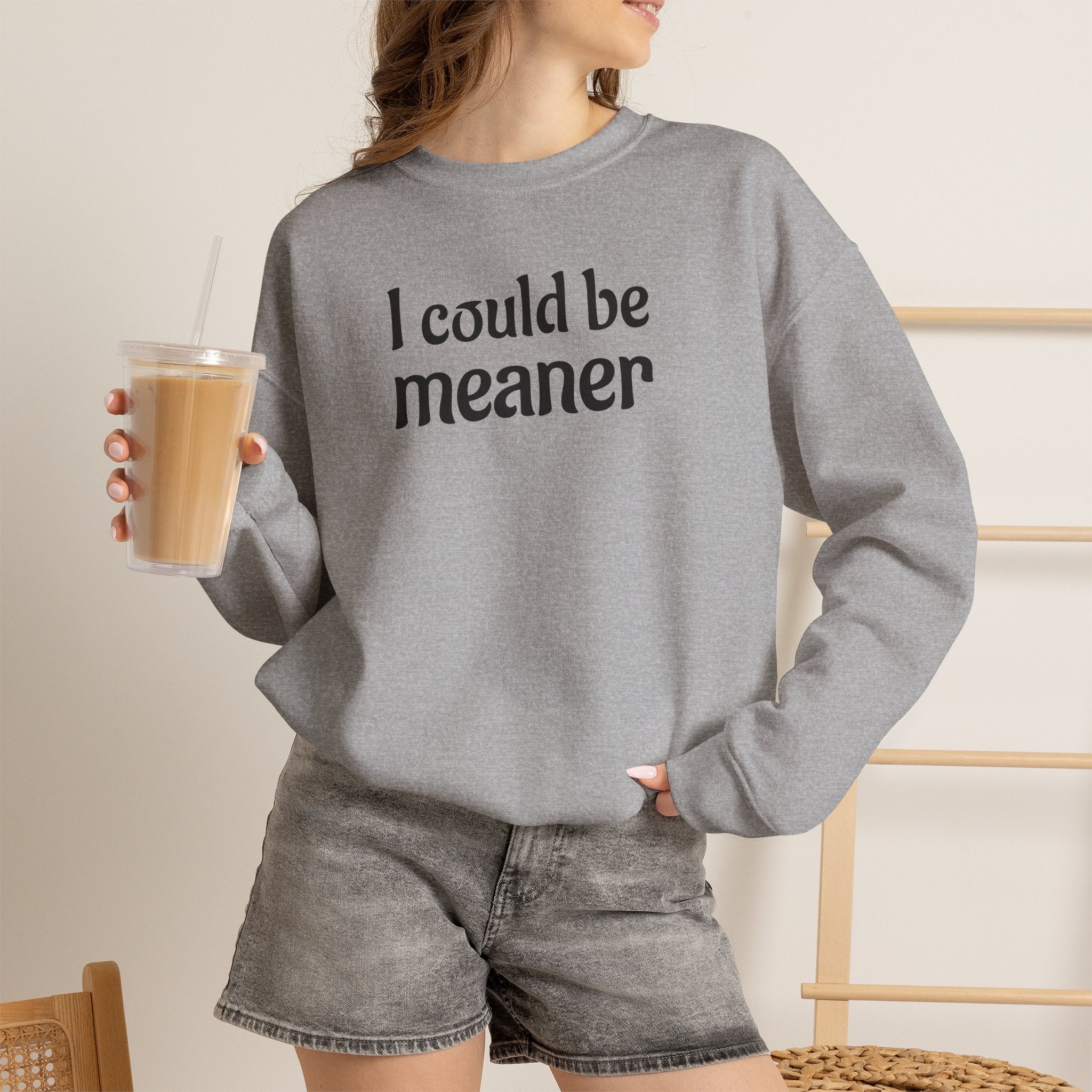 Crewneck Sweatshirt — “I Could Be Meaner” Funny Graphic Pullover