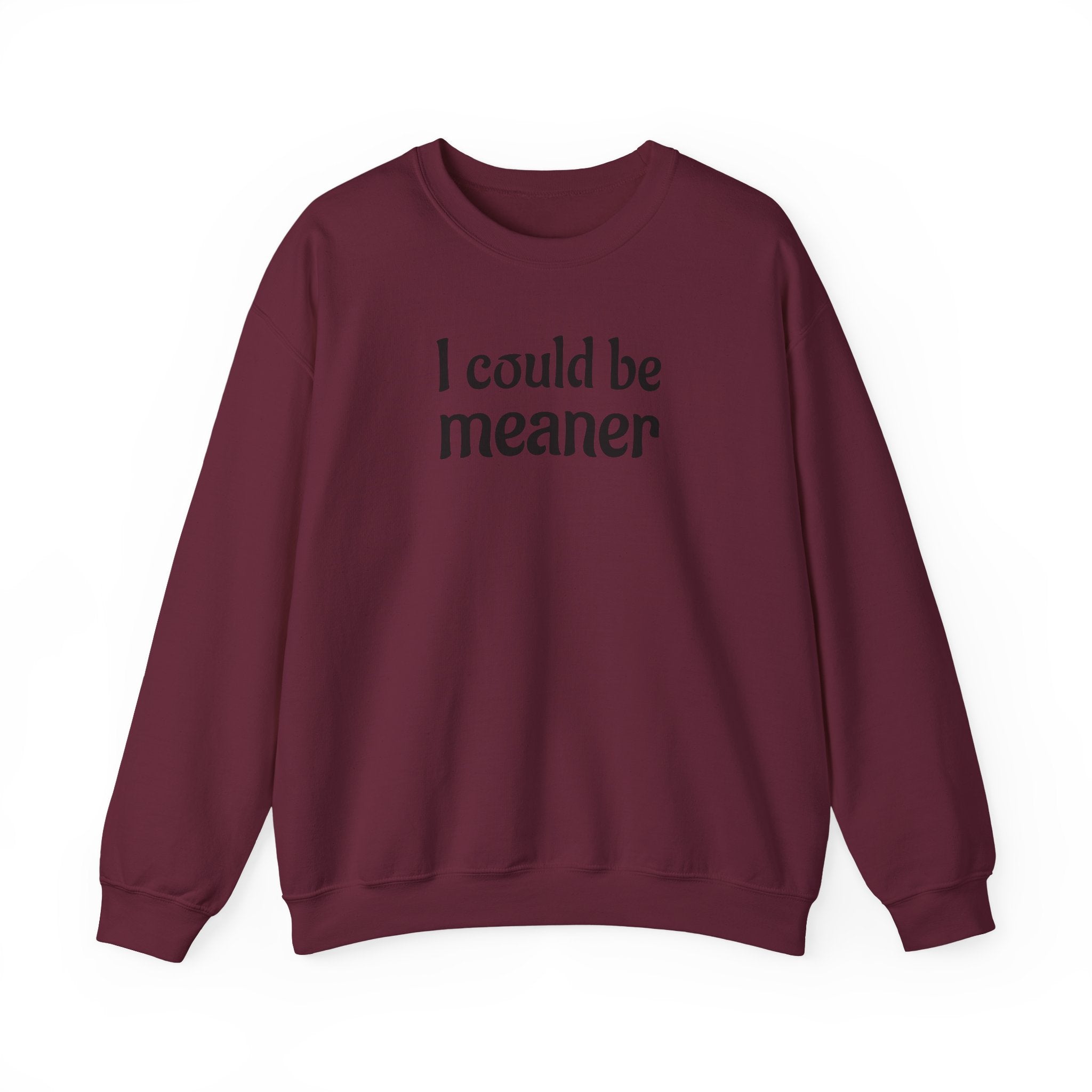 Crewneck Sweatshirt — “I Could Be Meaner” Funny Graphic Pullover