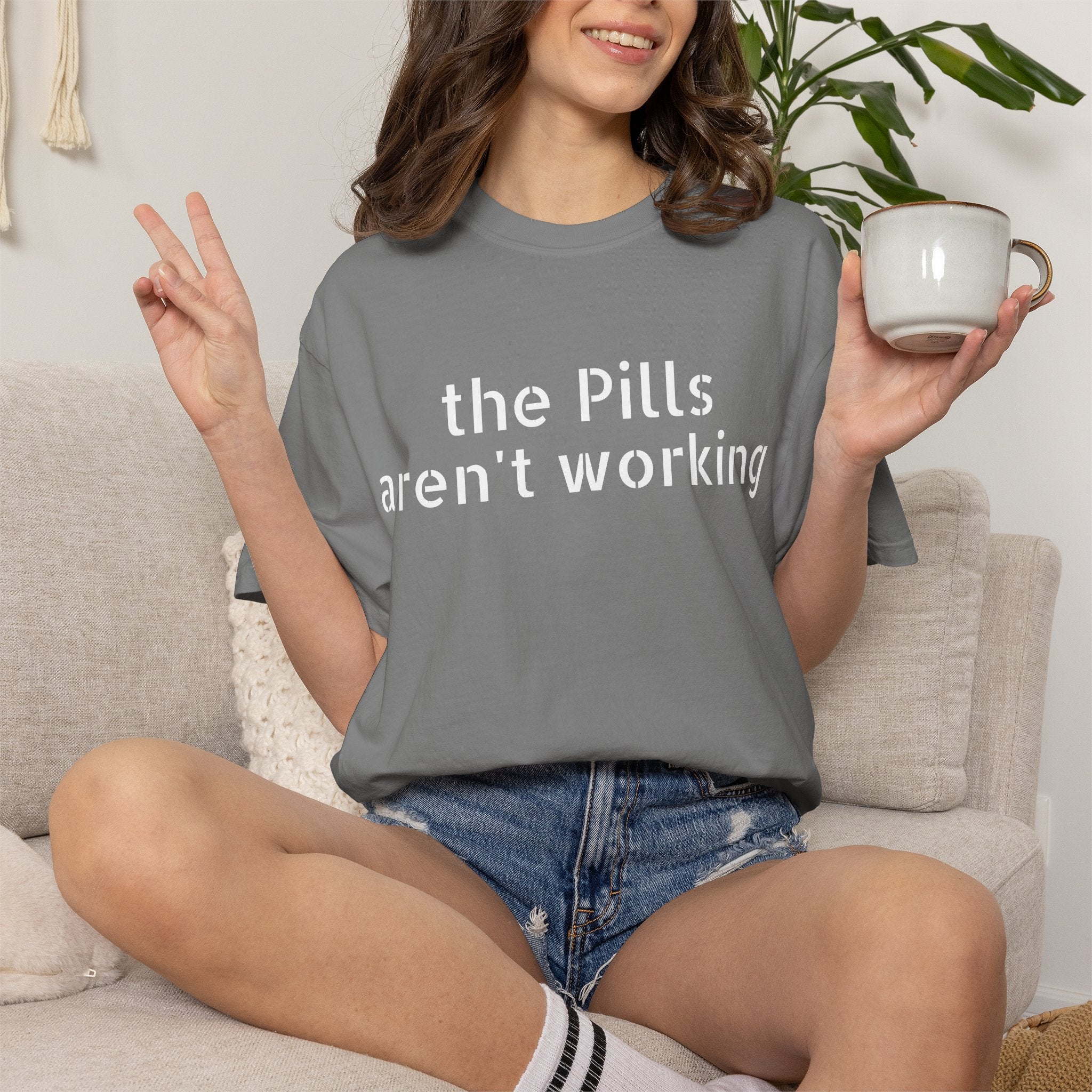 T-Shirt — “the pills aren't working” Statement Tee
