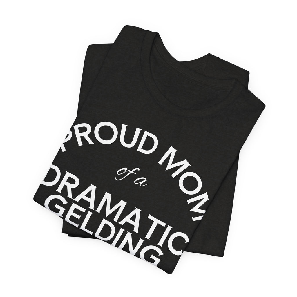 Proud Mom of a Dramatic Gelding T-Shirt