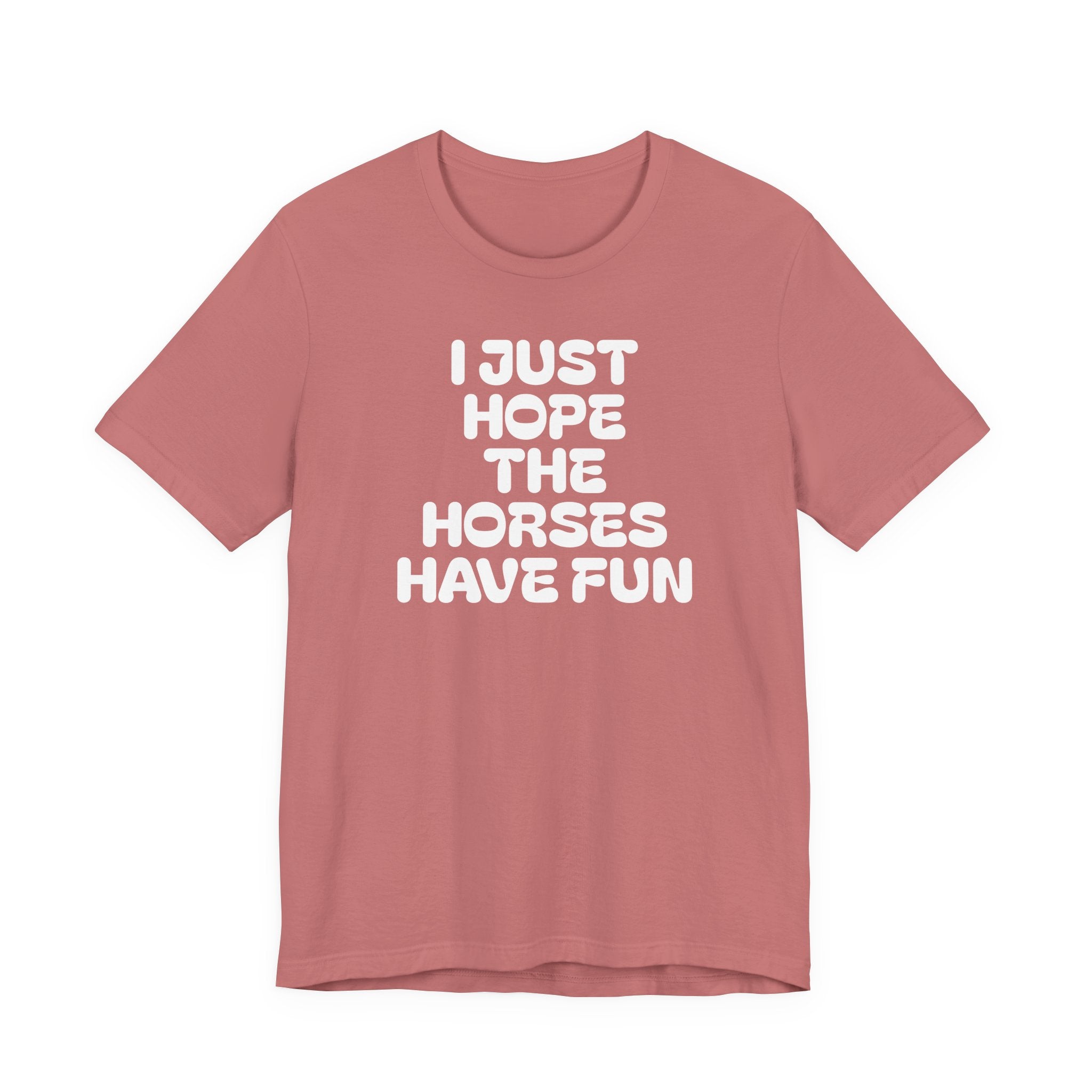Horse Lover Tee — "I Just Hope The Horses Have Fun" Graphic T-Shirt