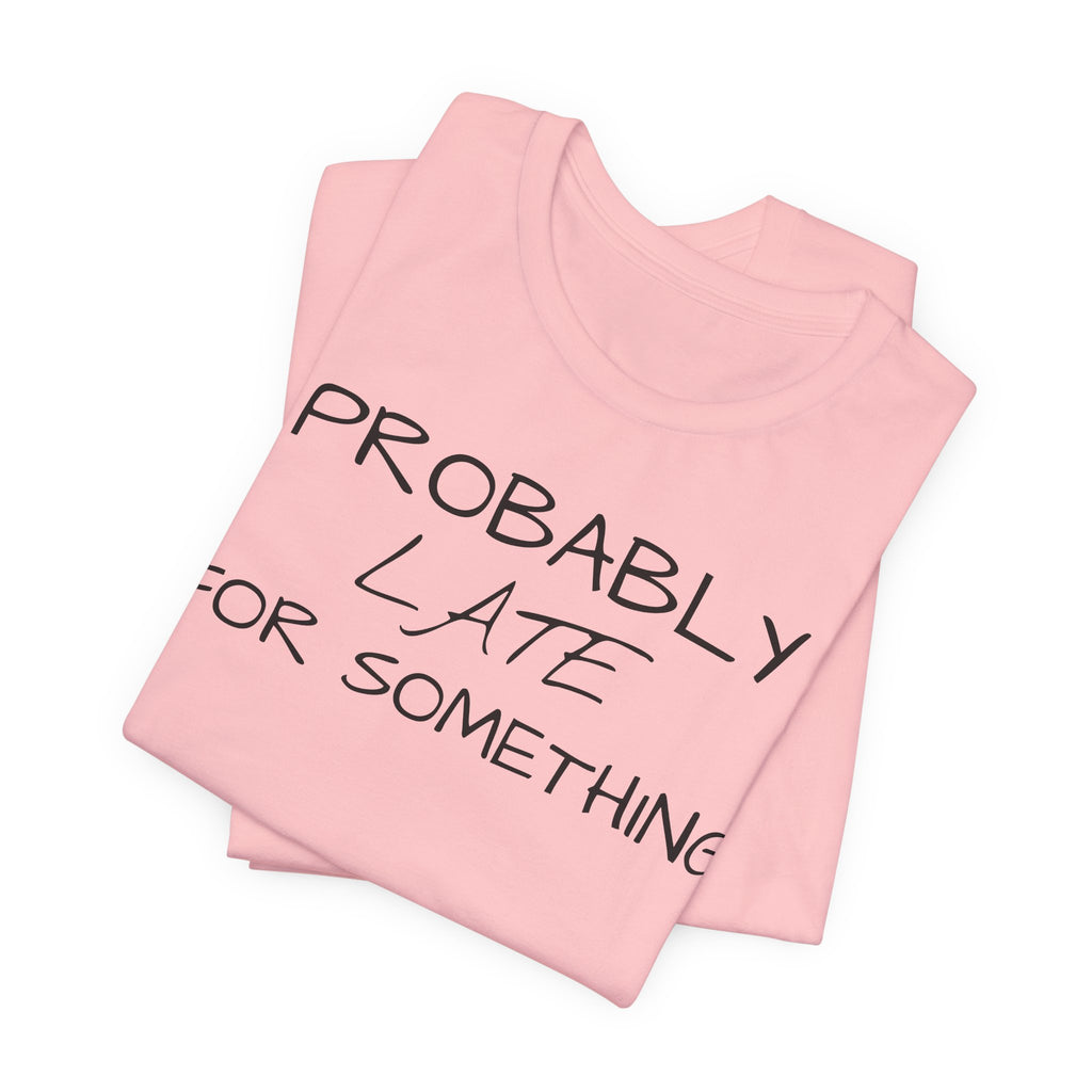 Probably Late Tee — Funny Graphic T-Shirt