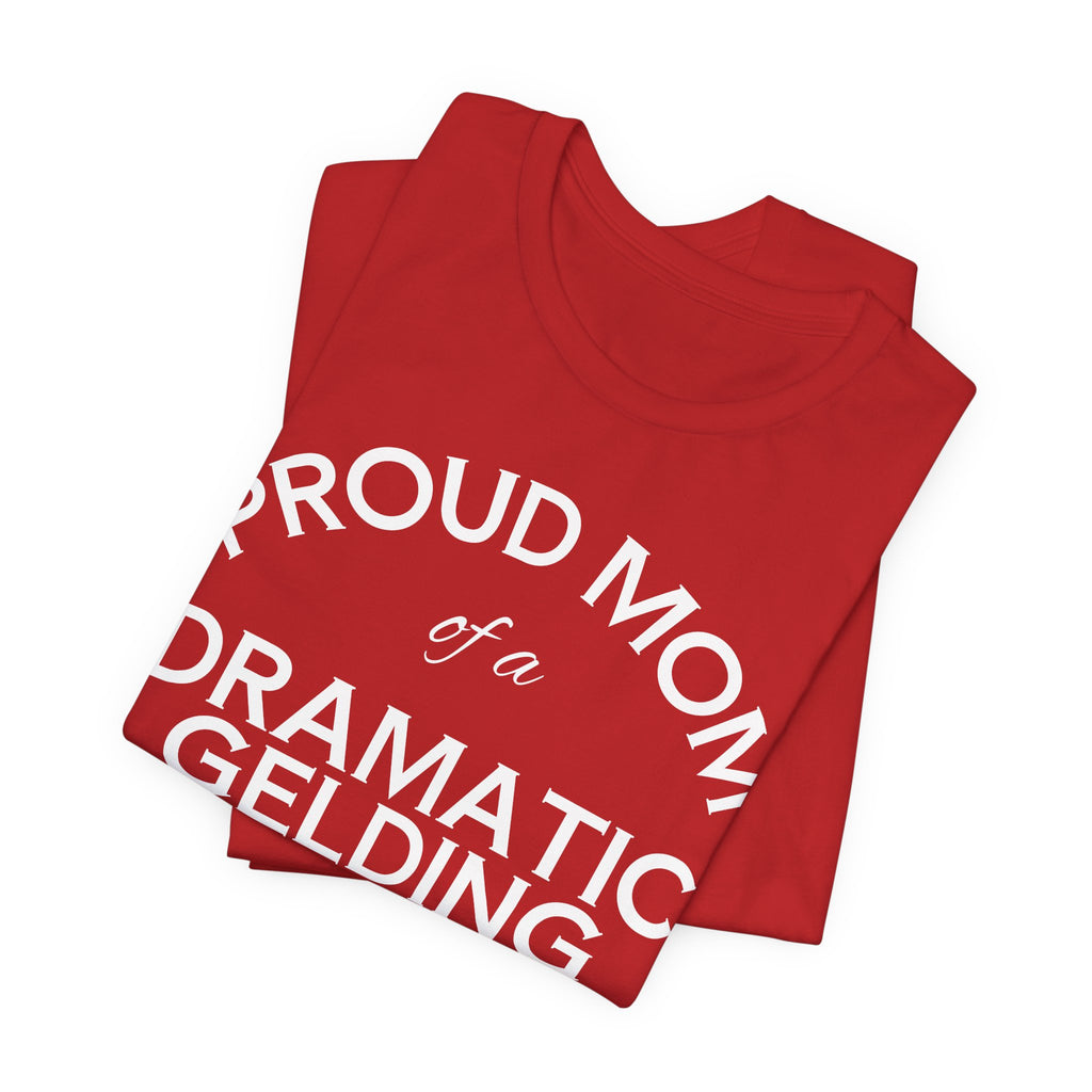 Proud Mom of a Dramatic Gelding T-Shirt
