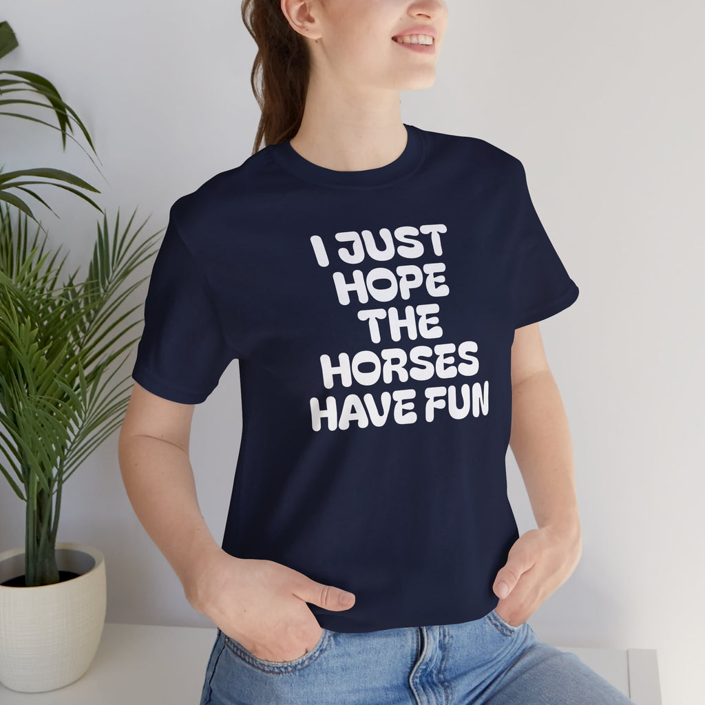 Horse Lover Tee — "I Just Hope The Horses Have Fun" Graphic T-Shirt