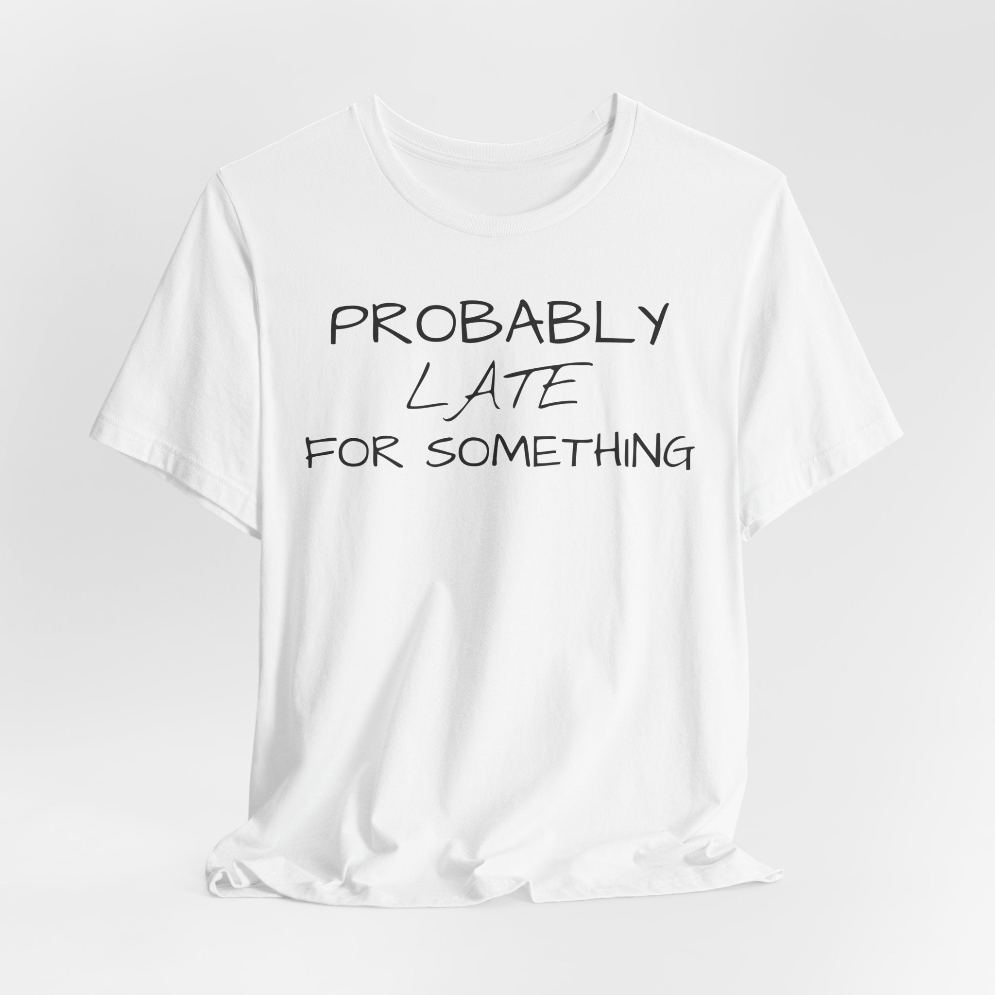 Probably Late Tee — Funny Graphic T-Shirt