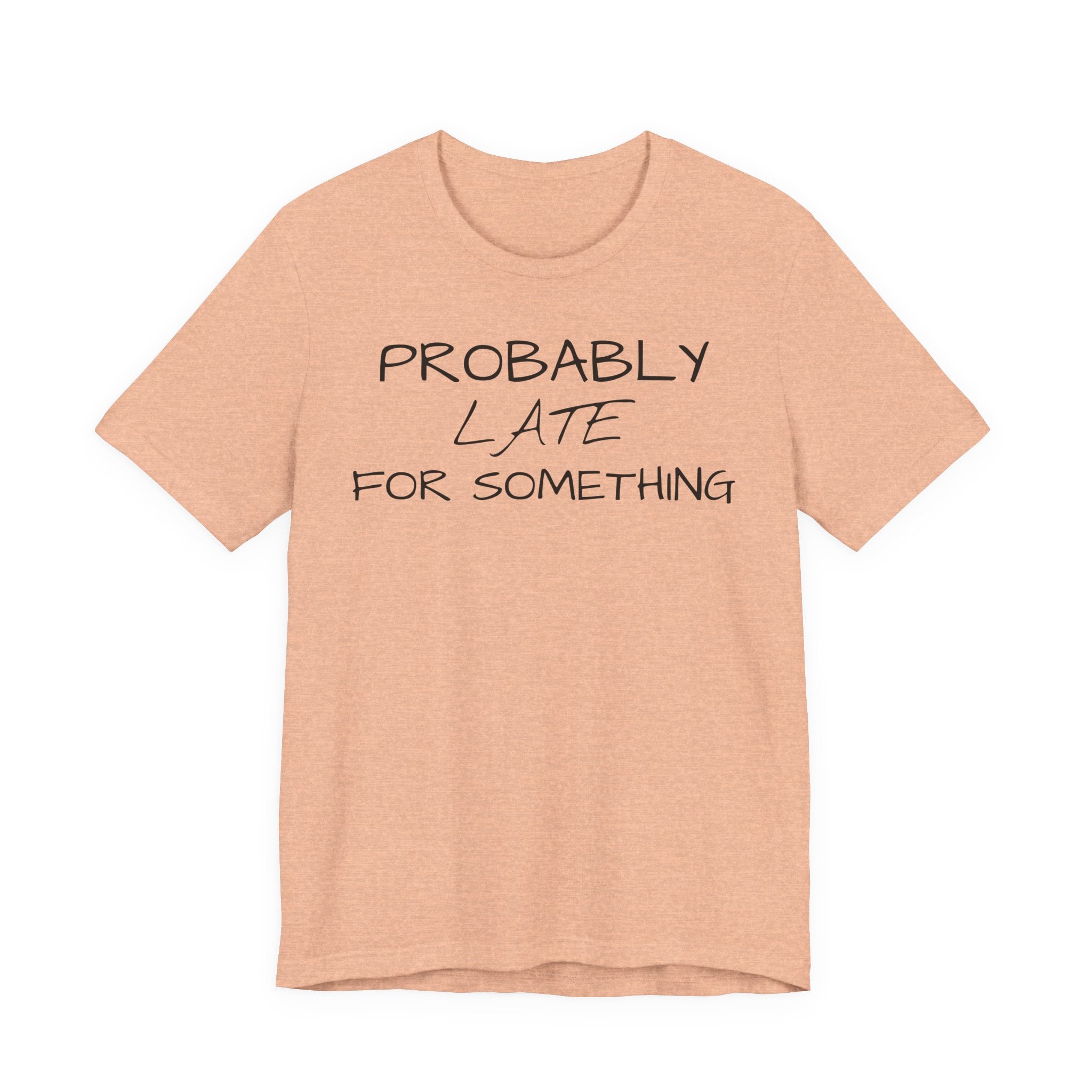 Probably Late Tee — Funny Graphic T-Shirt