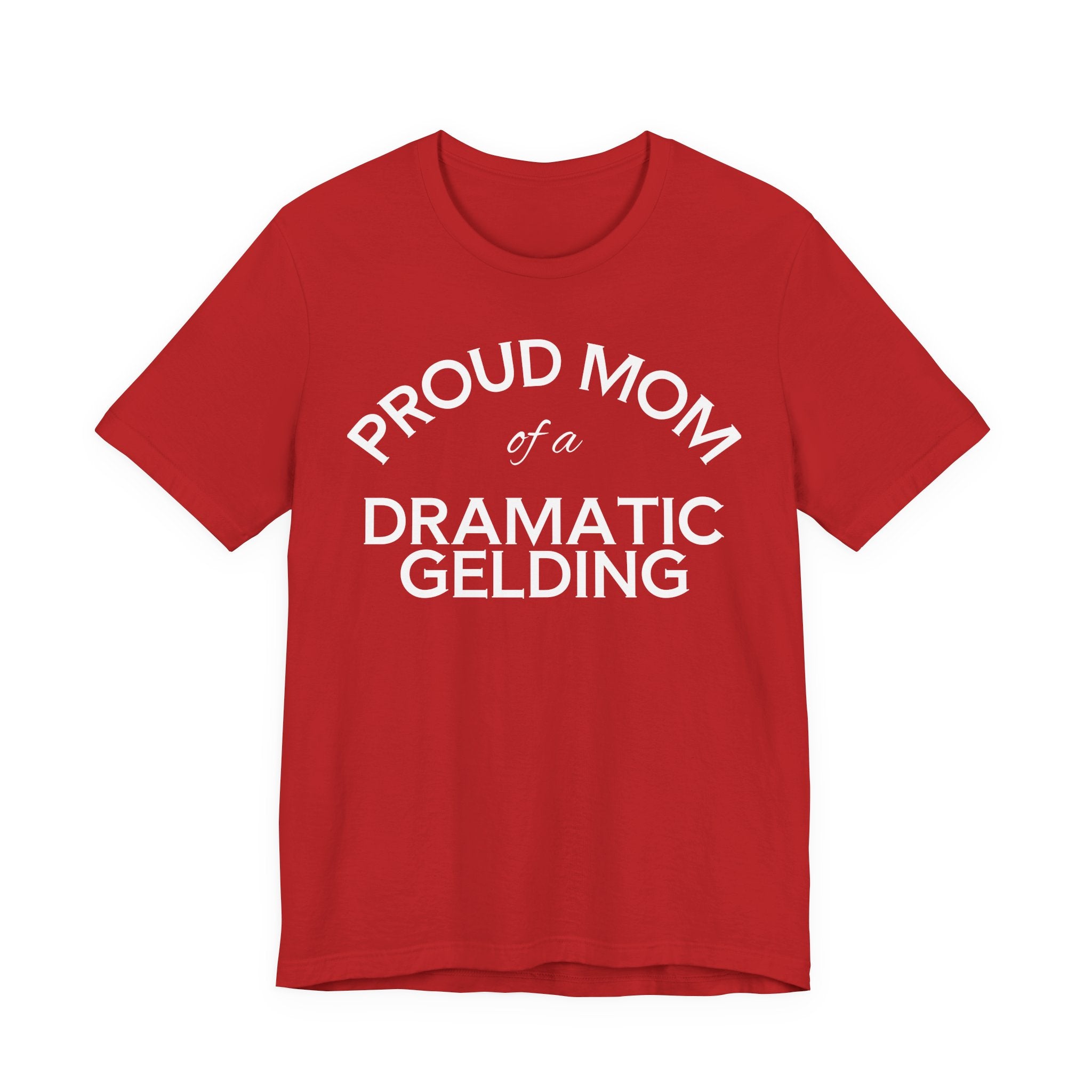 Proud Mom of a Dramatic Gelding T-Shirt