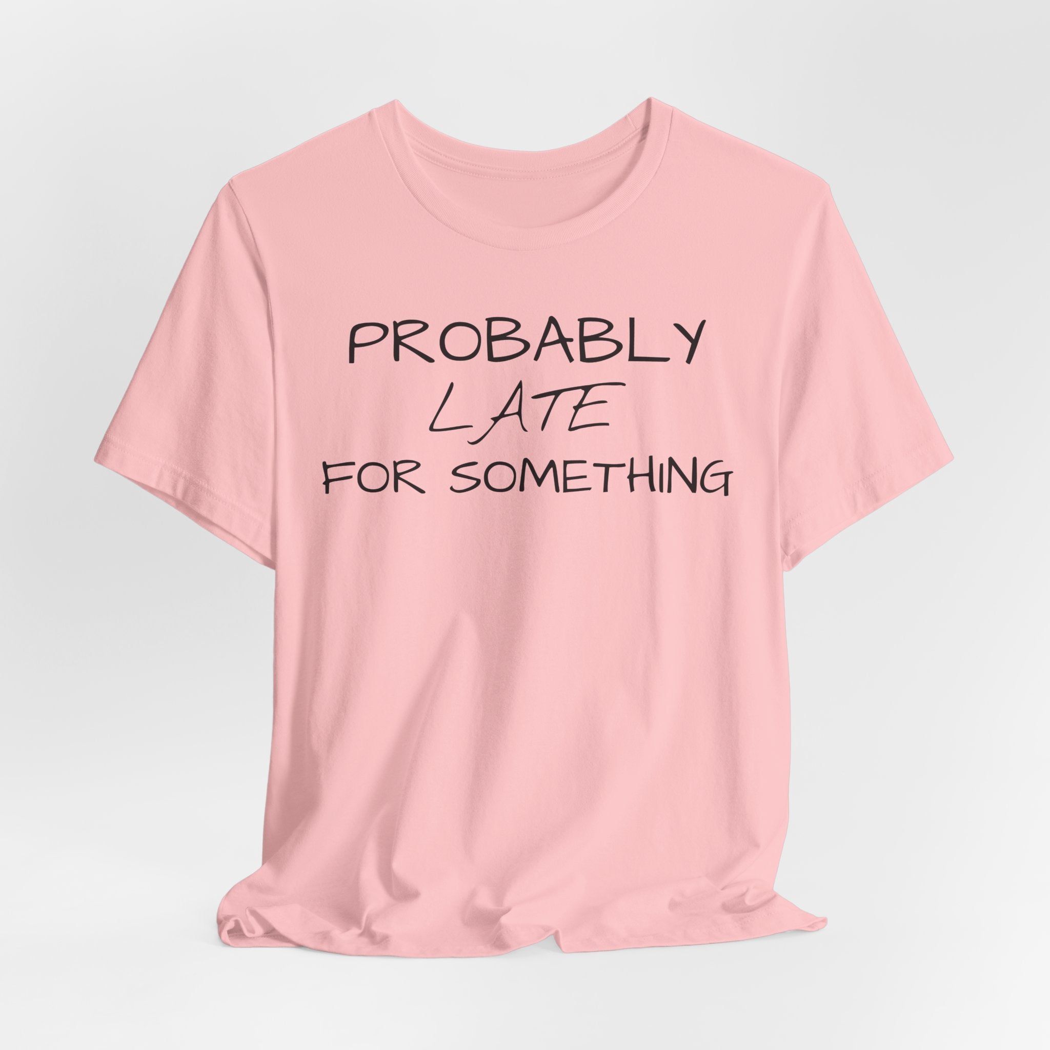 Probably Late Tee — Funny Graphic T-Shirt